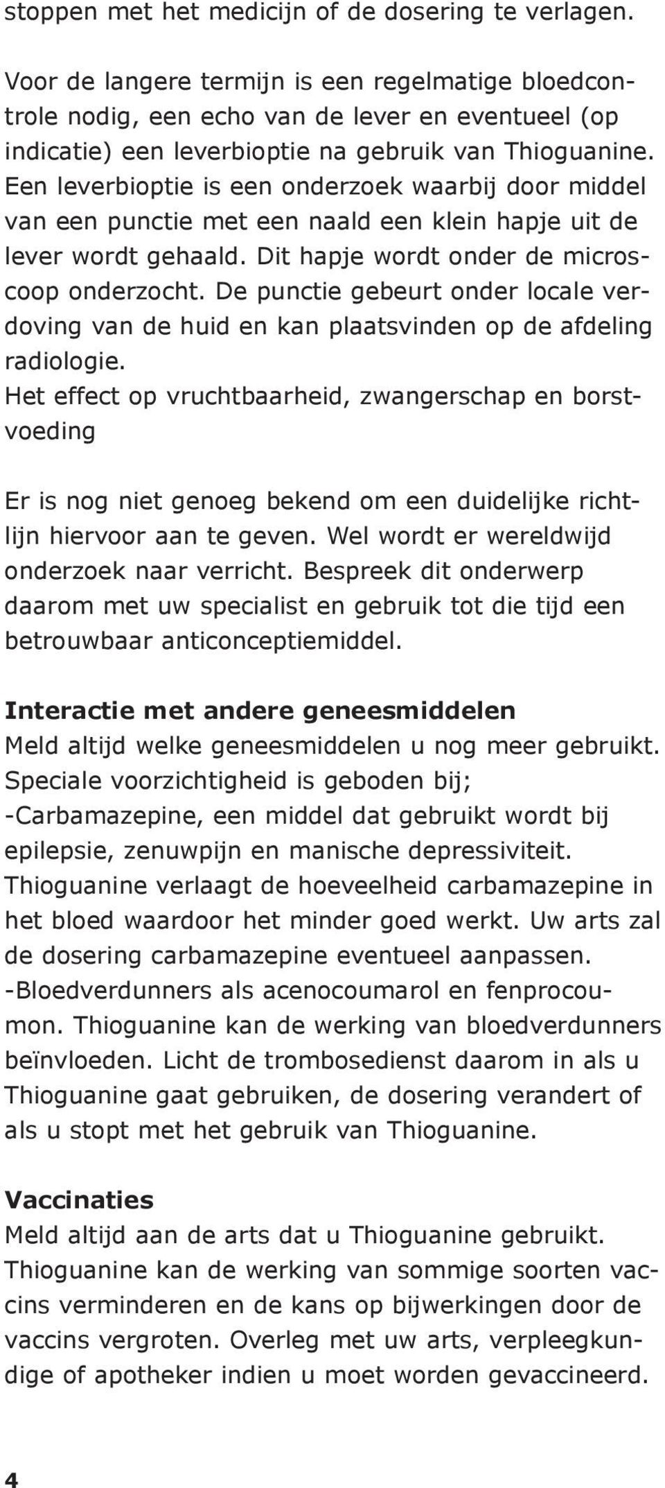 Een leverbioptie is een onderzoek waarbij door middel van een punctie met een naald een klein hapje uit de lever wordt gehaald. Dit hapje wordt onder de microscoop onderzocht.