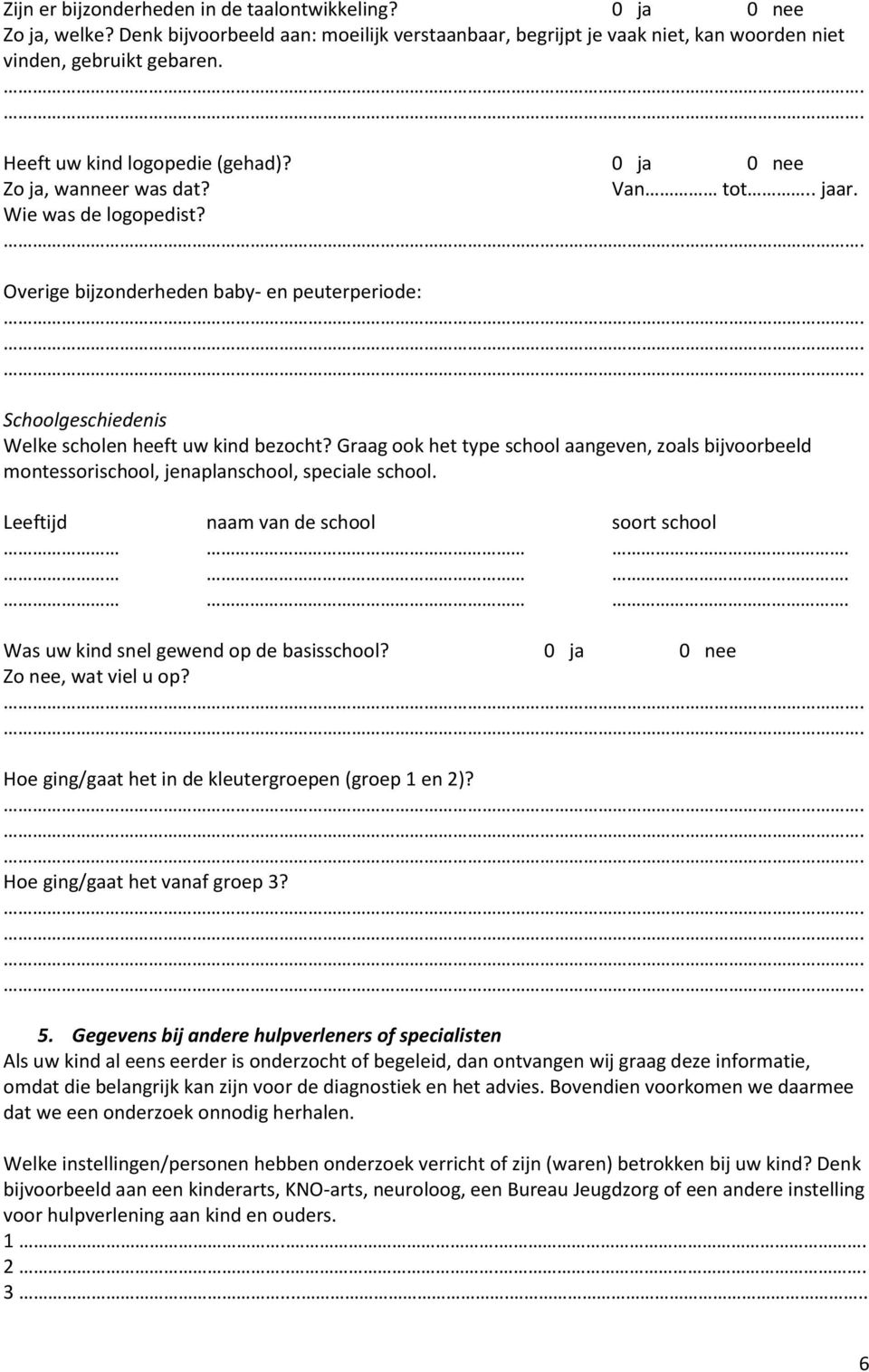 Overige bijzonderheden baby- en peuterperiode: Schoolgeschiedenis Welke scholen heeft uw kind bezocht?