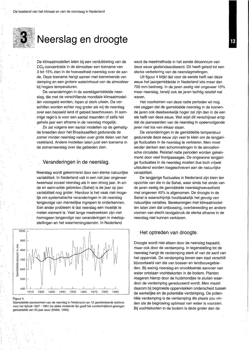 De veranderingen in de wereldgemiddelde neerslag, die met de verschillende mondiale klimaatmodellen voorspeld worden, lopen al sterk uiteen.