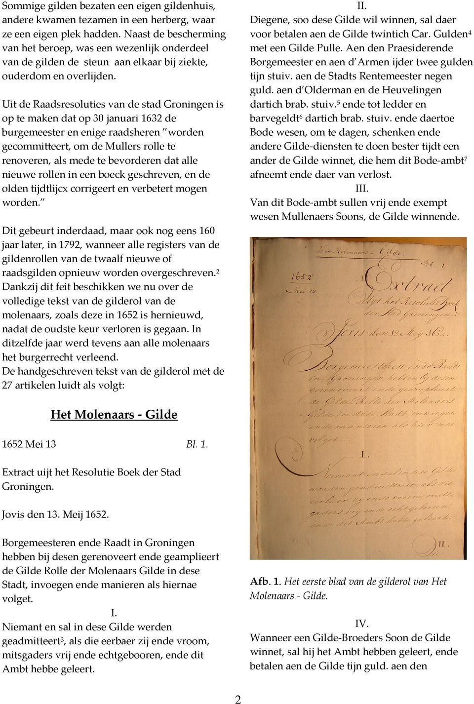 Uit de Raadsresoluties van de stad Groningen is op te maken dat op 30 januari 1632 de burgemeester en enige raadsheren worden gecommitteert, om de Mullers rolle te renoveren, als mede te bevorderen