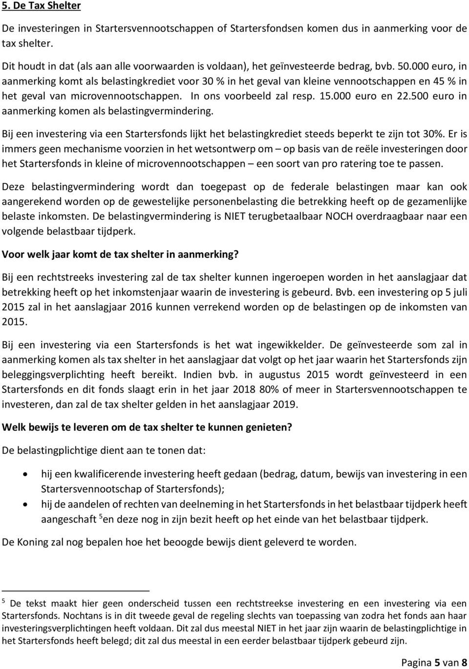 000 euro, in aanmerking komt als belastingkrediet voor 30 % in het geval van kleine vennootschappen en 45 % in het geval van microvennootschappen. In ons voorbeeld zal resp. 15.000 euro en 22.