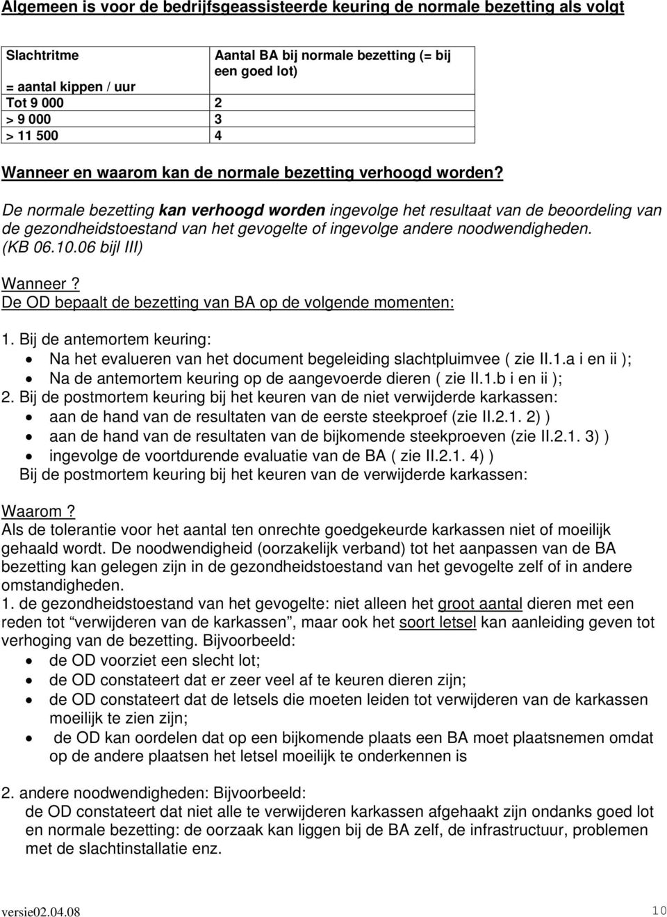 De normale bezetting kan verhoogd worden ingevolge het resultaat van de beoordeling van de gezondheidstoestand van het gevogelte of ingevolge andere noodwendigheden. (KB 06.10.06 bijl III) Wanneer?