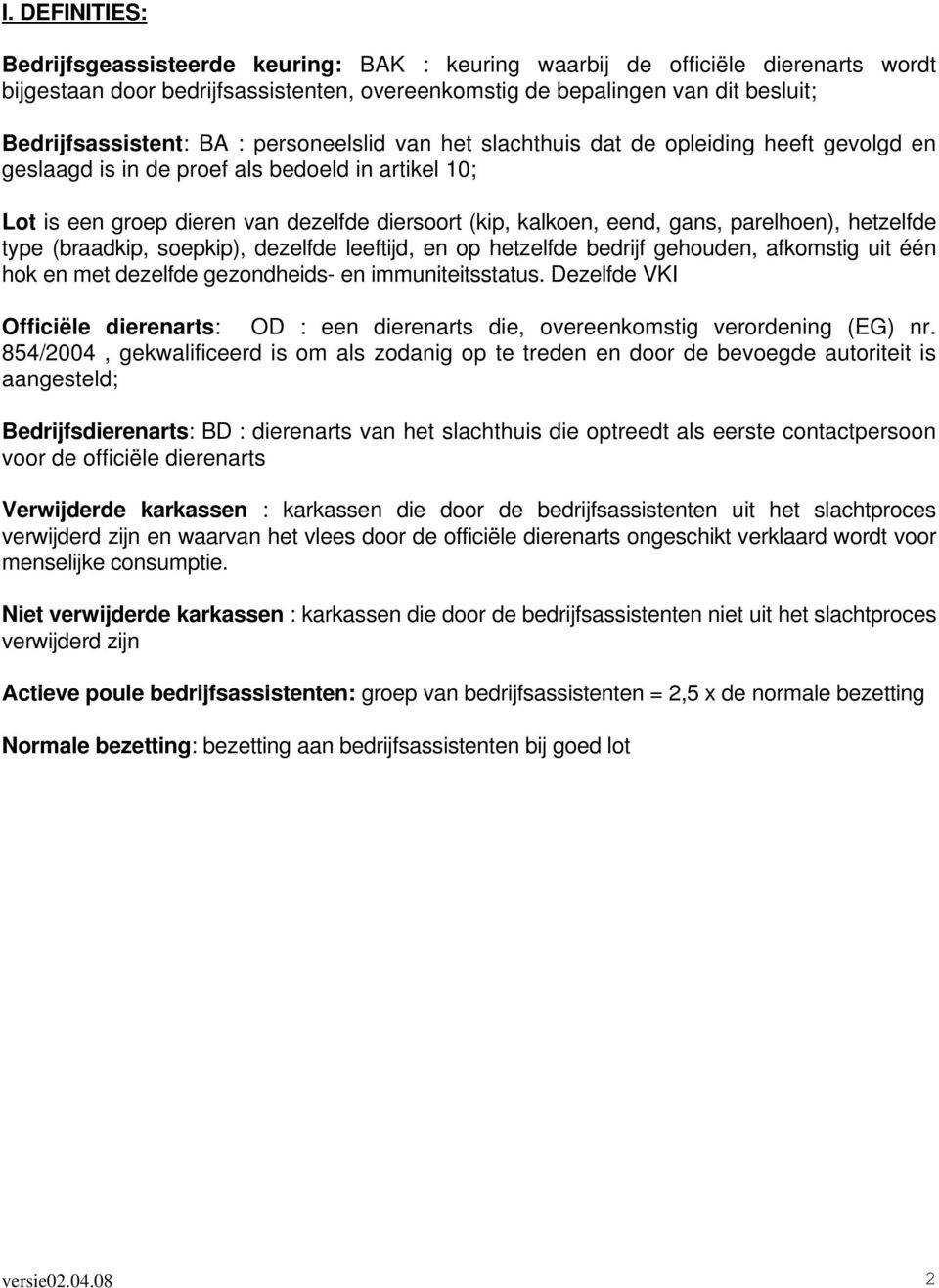 parelhoen), hetzelfde type (braadkip, soepkip), dezelfde leeftijd, en op hetzelfde bedrijf gehouden, afkomstig uit één hok en met dezelfde gezondheids- en immuniteitsstatus.