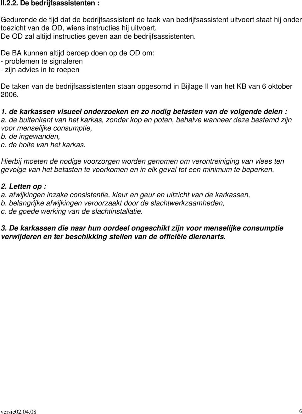 De BA kunnen altijd beroep doen op de OD om: - problemen te signaleren - zijn advies in te roepen De taken van de bedrijfsassistenten staan opgesomd in Bijlage II van het KB van 6 oktober 2006. 1.