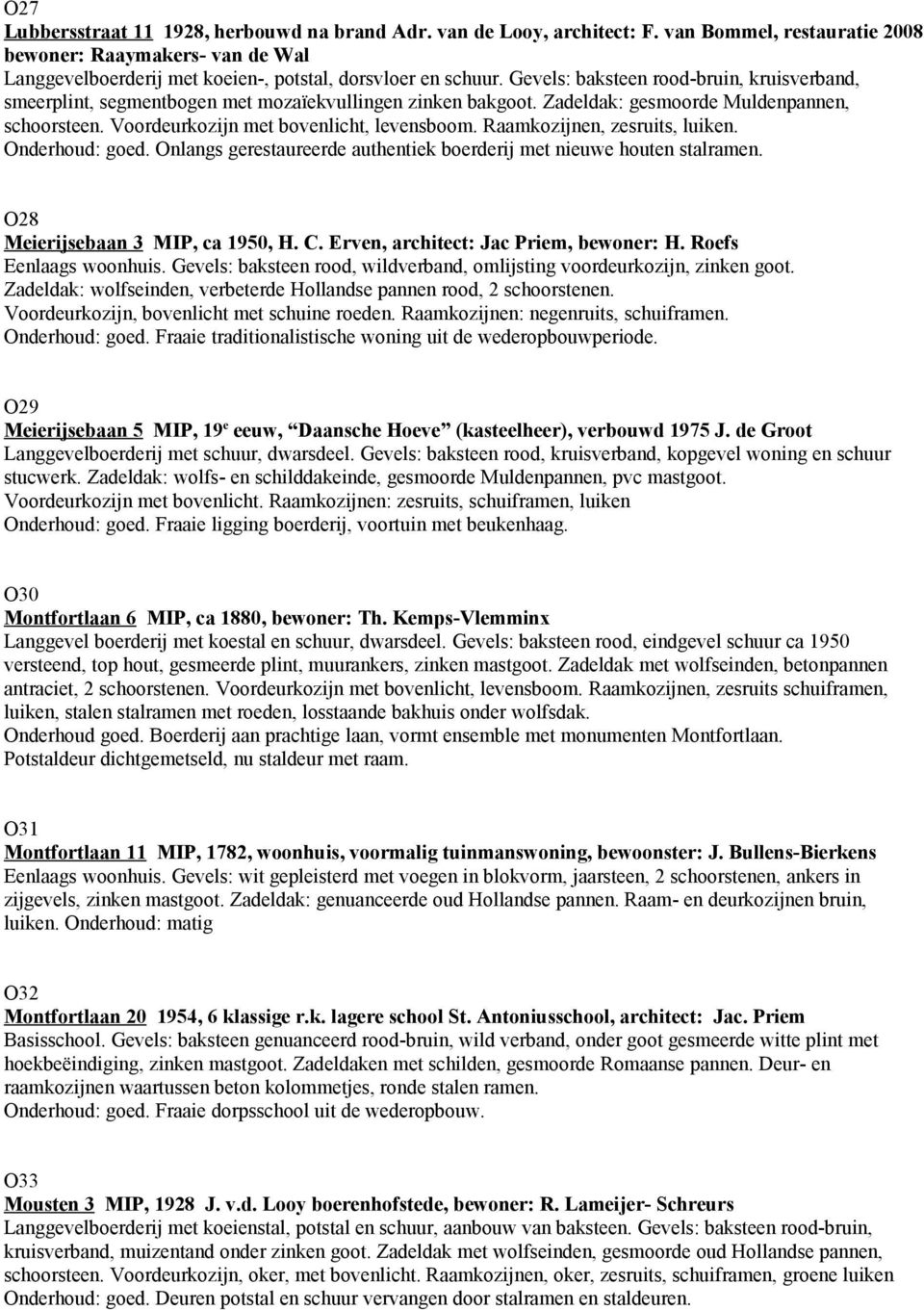 Raamkozijnen, zesruits, luiken. Onderhoud: goed. Onlangs gerestaureerde authentiek boerderij met nieuwe houten stalramen. O28 Meierijsebaan 3 MIP, ca 1950, H. C.