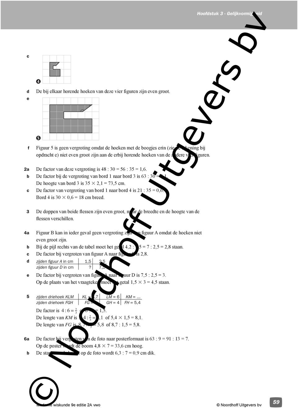 a De factor van deze vergroting is 48 : 0 = 56 : 5 = 1,6. De factor ij de vergroting van ord 1 naar ord is 6 : 0 =,1. De hoogte van ord is 5,1 = 7,5 cm.