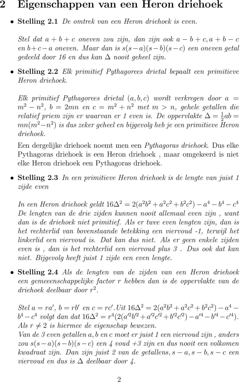 Elk primitief Pythagorees drietal (a, b, c) wordt verkregen door a = m 2 n 2, b = 2mn en c = m 2 + n 2 met m > n, gehele getallen die relatief priem zijn er waarvan er 1 even is.