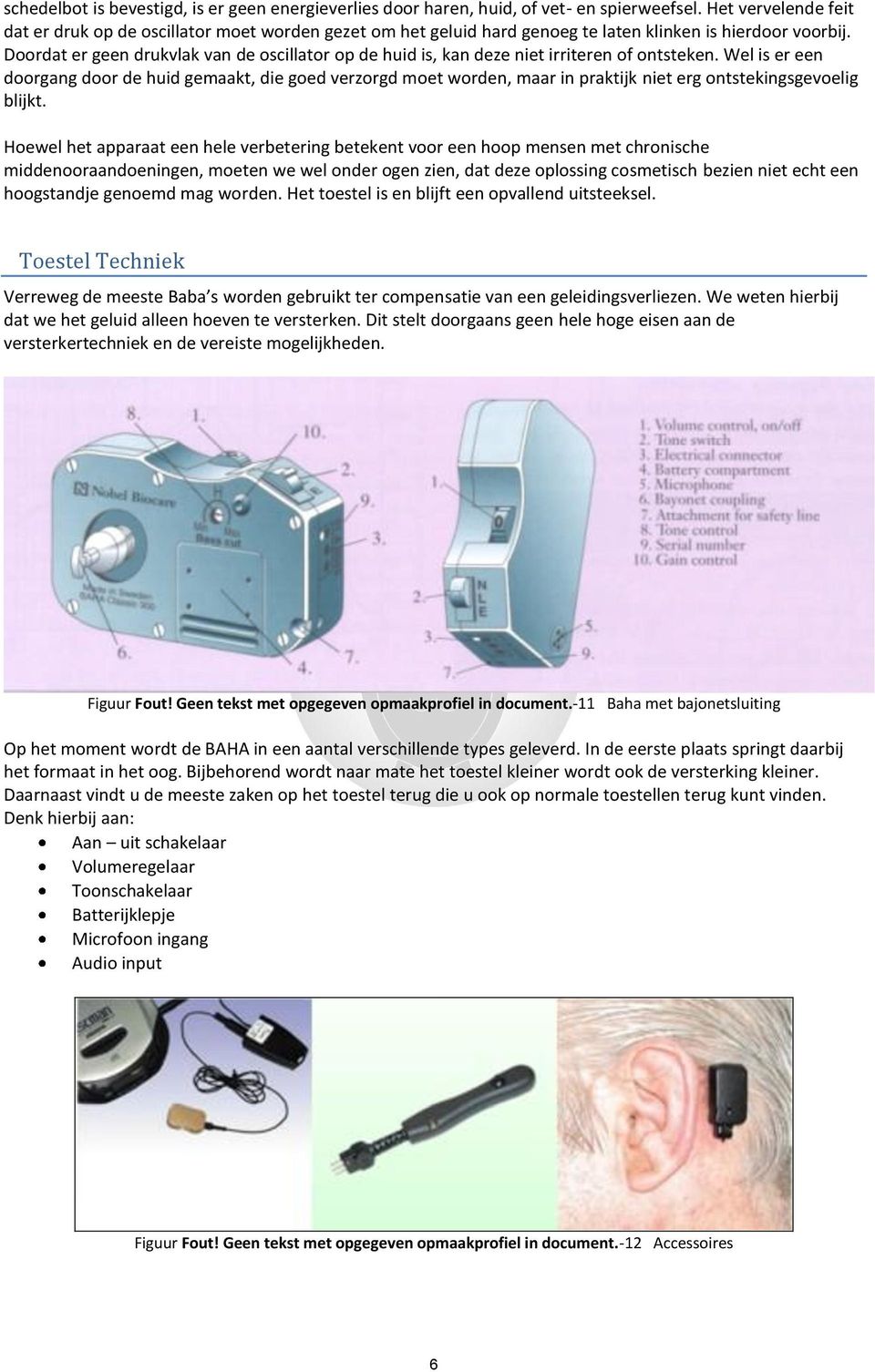 Doordat er geen drukvlak van de oscillator op de huid is, kan deze niet irriteren of ontsteken.