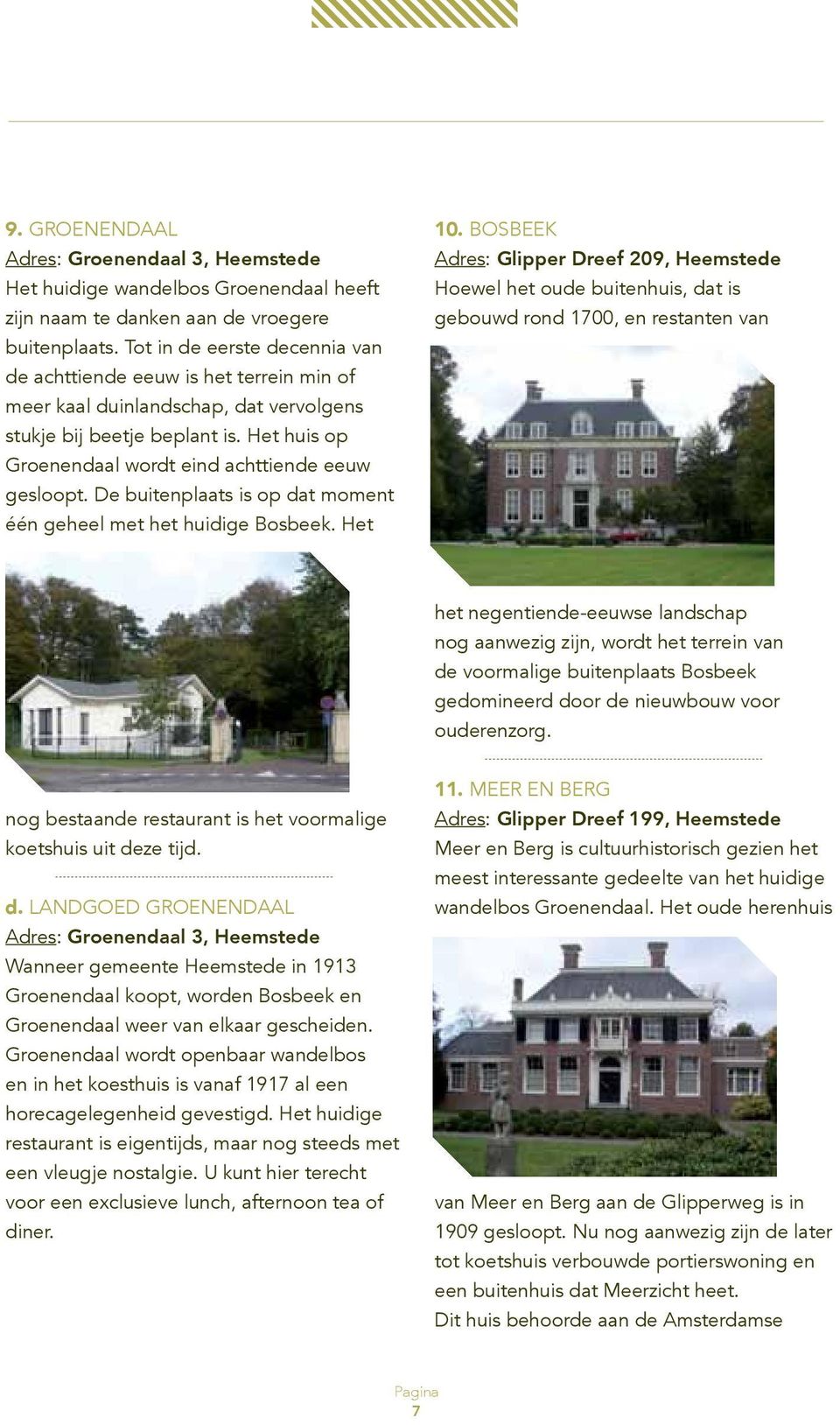 Het huis op Groenendaal wordt eind achttiende eeuw gesloopt. De buitenplaats is op dat moment één geheel met het huidige Bosbeek. Het 10.