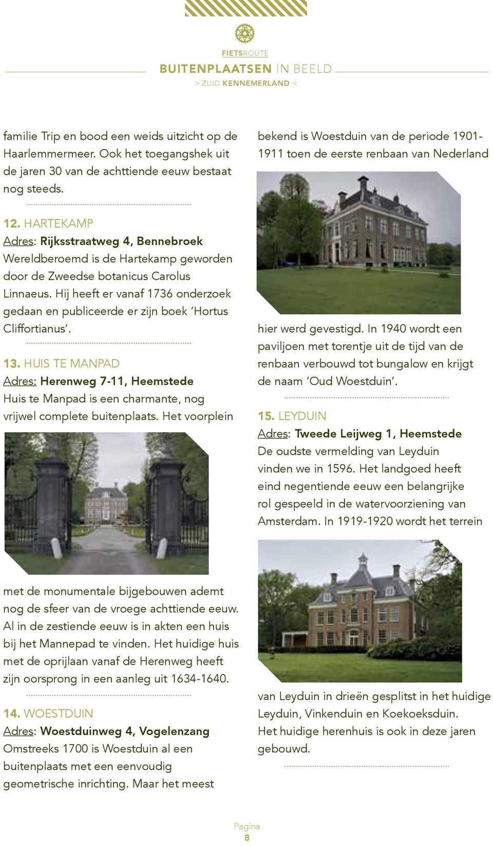 HARTEKAMP Adres: Rijksstraatweg 4, Bennebroek Wereldberoemd is de Hartekamp geworden door de Zweedse botanicus Carolus Linnaeus.