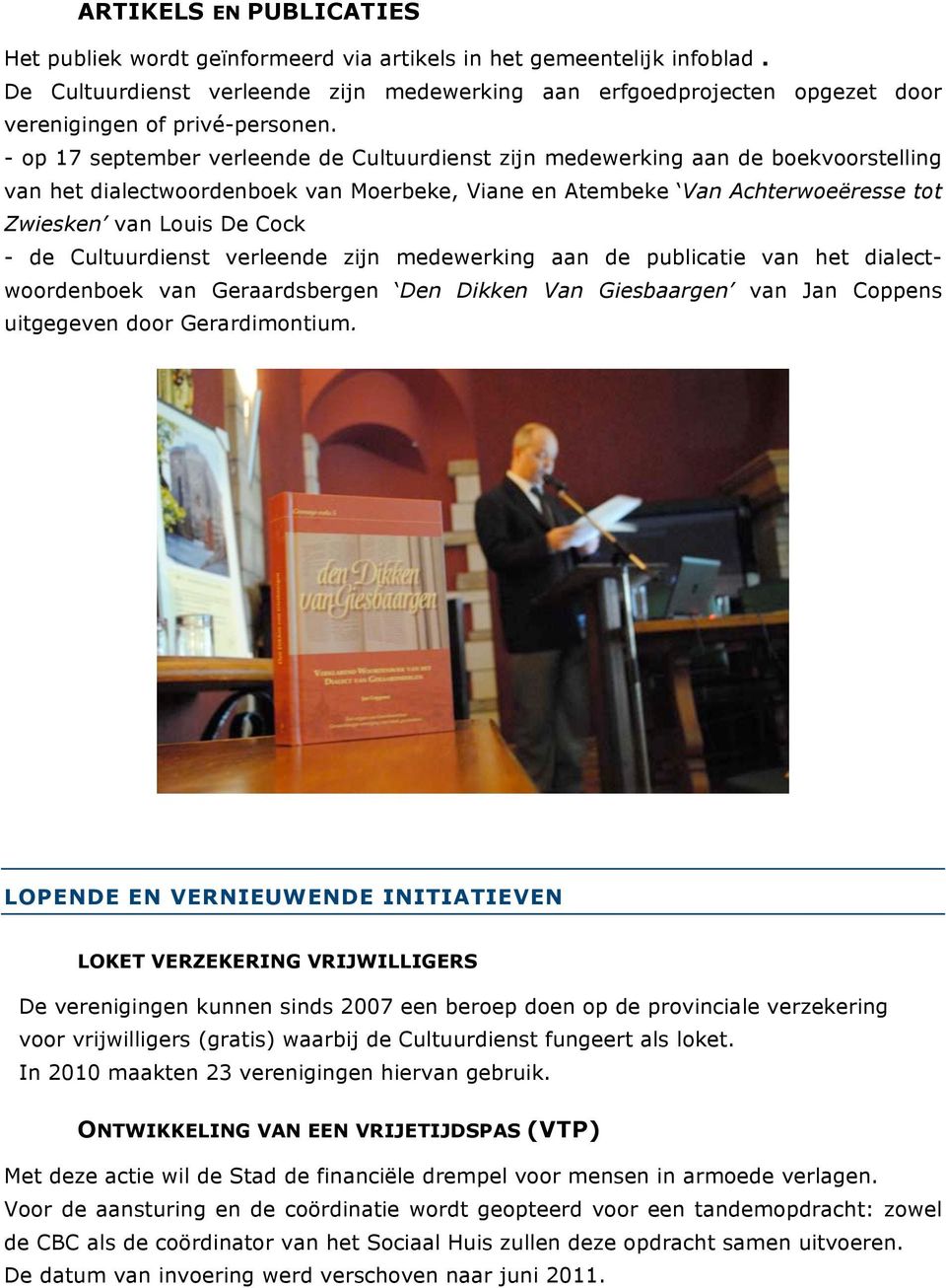 - op 17 september verleende de Cultuurdienst zijn medewerking aan de boekvoorstelling van het dialectwoordenboek van Moerbeke, Viane en Atembeke Van Achterwoeëresse tot Zwiesken van Louis De Cock -