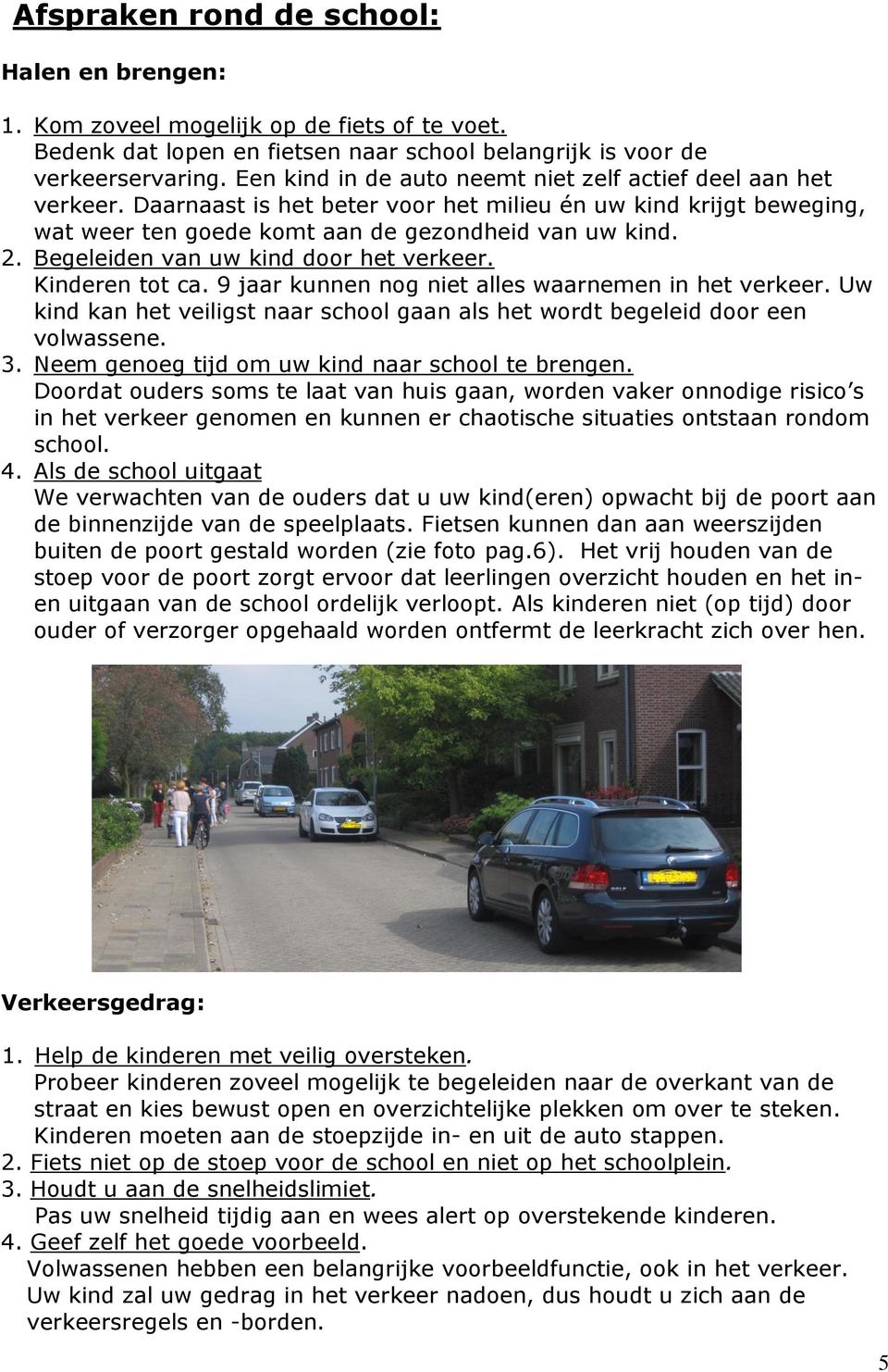 Begeleiden van uw kind door het verkeer. Kinderen tot ca. 9 jaar kunnen nog niet alles waarnemen in het verkeer. Uw kind kan het veiligst naar school gaan als het wordt begeleid door een volwassene.