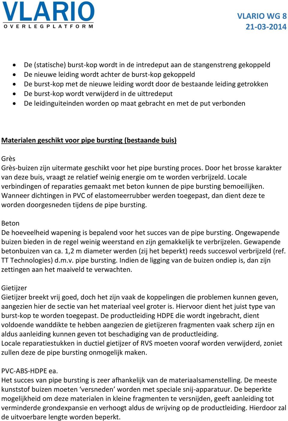 zijn uitermate geschikt voor het pipe bursting proces. Door het brosse karakter van deze buis, vraagt ze relatief weinig energie om te worden verbrijzeld.