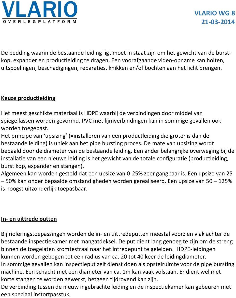 Keuze productleiding Het meest geschikte materiaal is HDPE waarbij de verbindingen door middel van spiegellassen worden gevormd. PVC met lijmverbindingen kan in sommige gevallen ook worden toegepast.