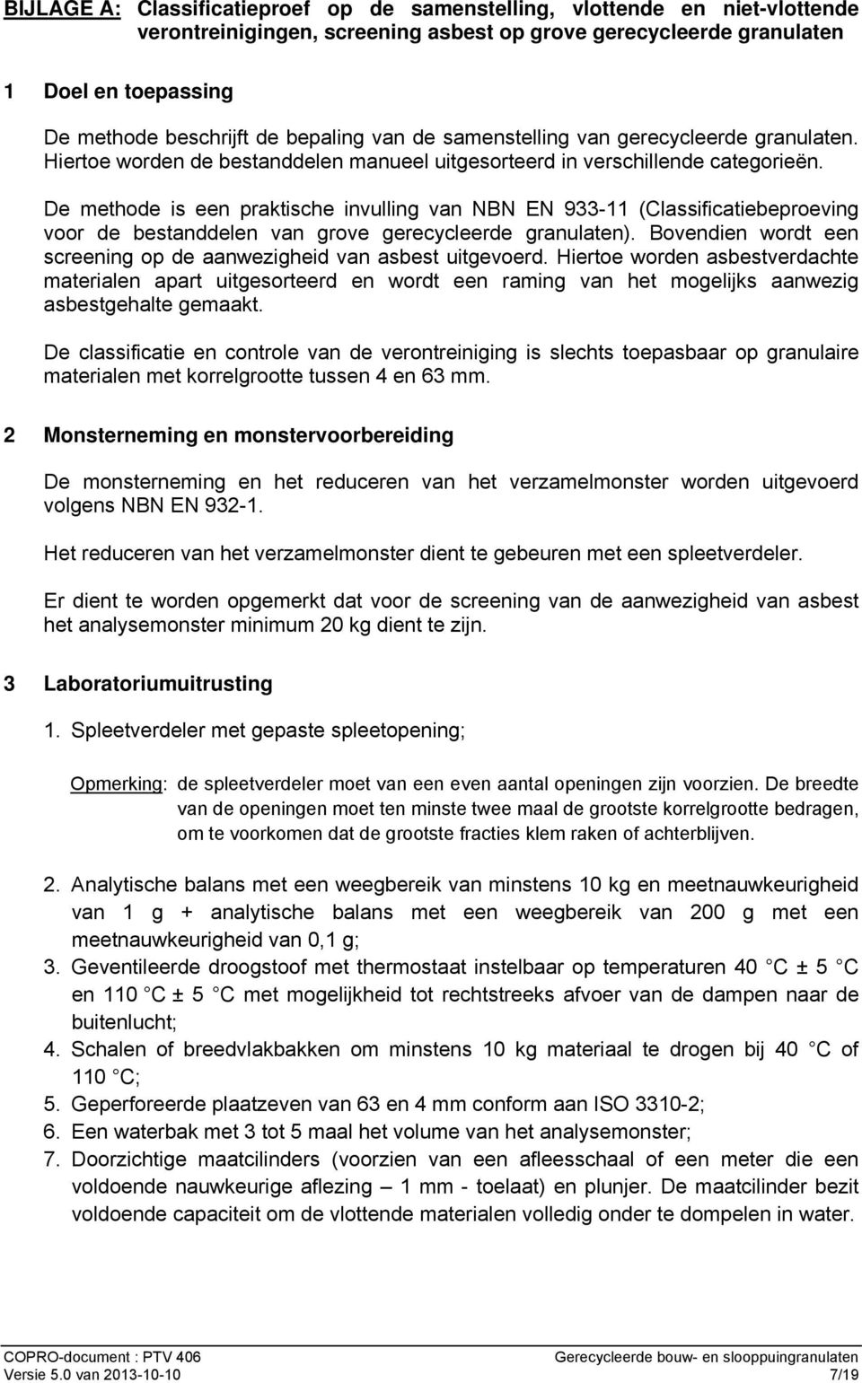 De methode is een praktische invulling van NBN EN 933-11 (Classificatiebeproeving voor de bestanddelen van grove gerecycleerde granulaten).