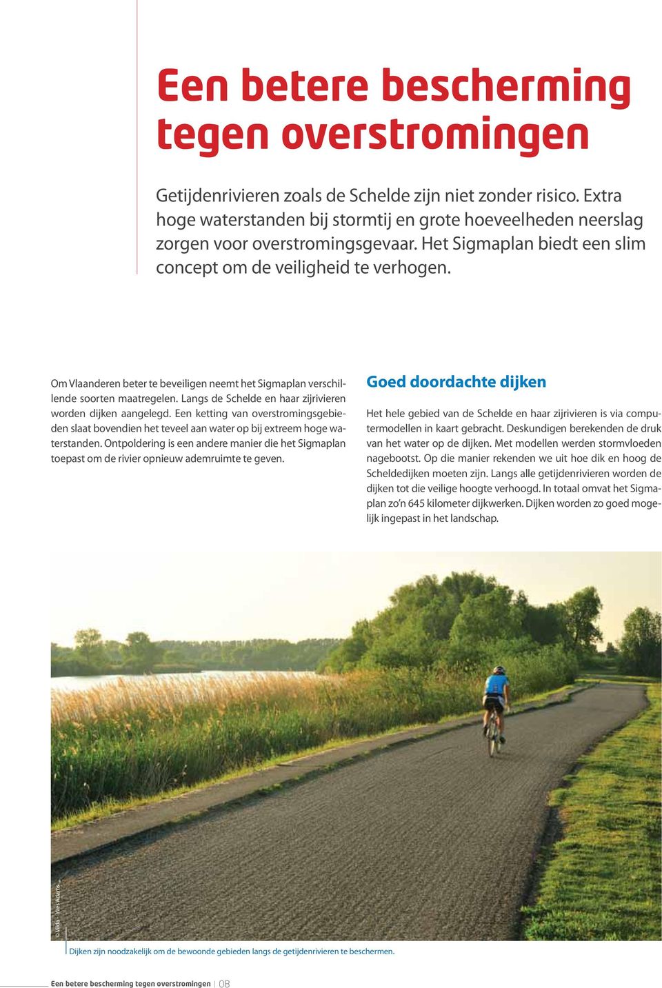 Om Vlaanderen beter te beveiligen neemt het Sigmaplan verschillende soorten maatregelen. Langs de Schelde en haar zijrivieren worden dijken aangelegd.