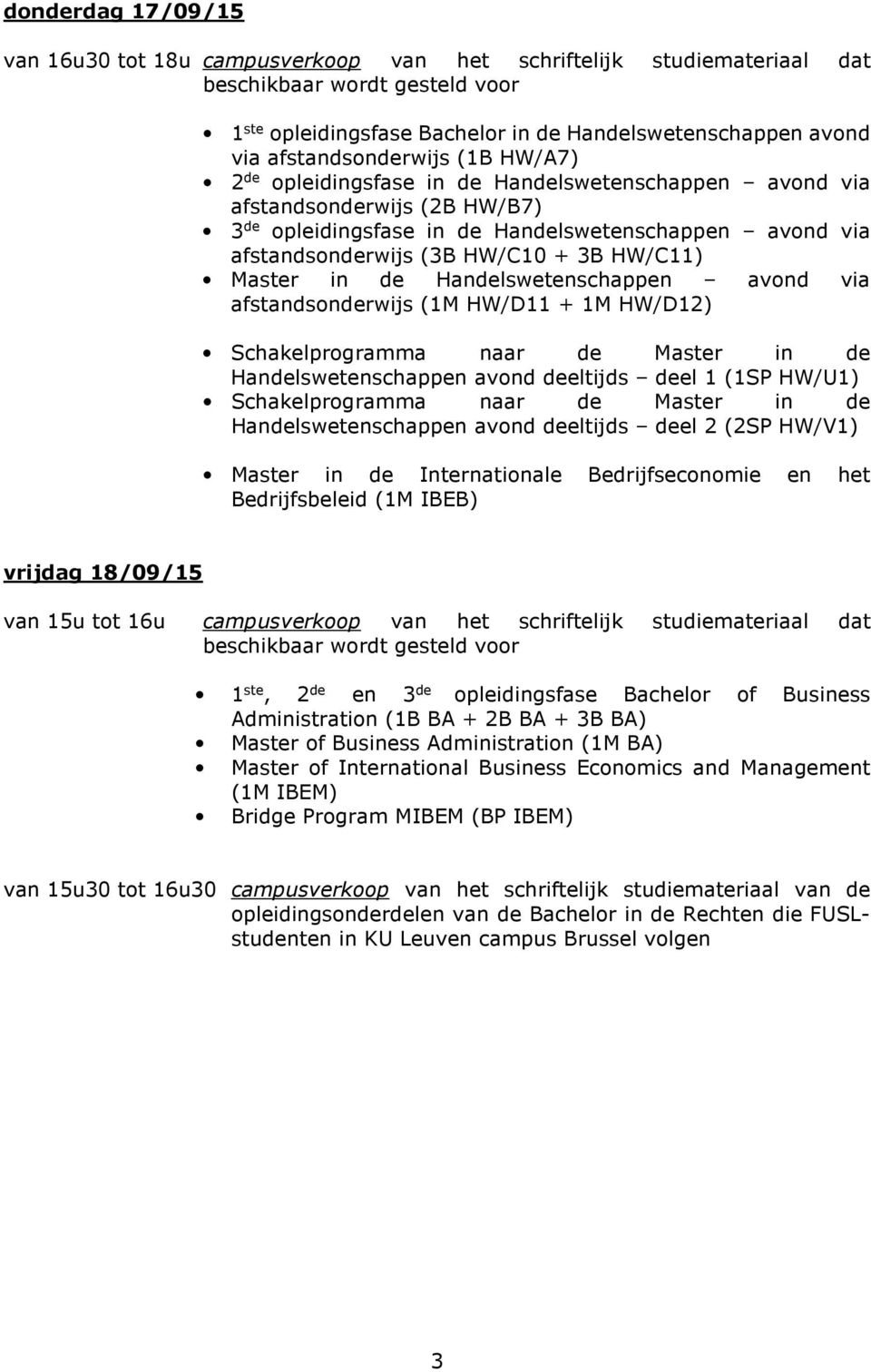 Handelswetenschappen avond via afstandsonderwijs (1M HW/D11 + 1M HW/D12) Handelswetenschappen avond deeltijds deel 1 (1SP HW/U1) Handelswetenschappen avond deeltijds deel 2 (2SP HW/V1) Master in de