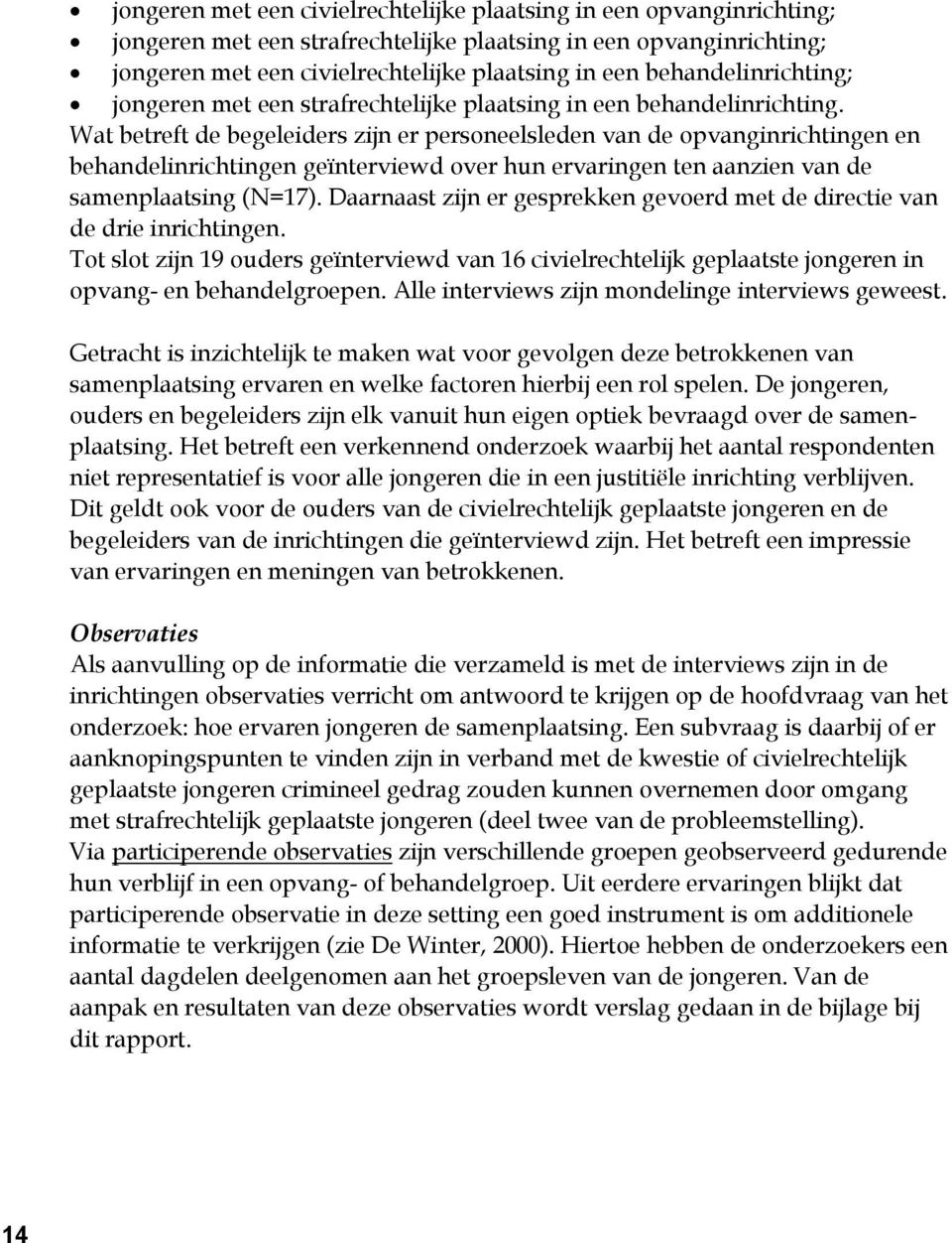 Wat betreft de begeleiders zijn er personeelsleden van de opvanginrichtingen en behandelinrichtingen geïnterviewd over hun ervaringen ten aanzien van de samenplaatsing (N=17).