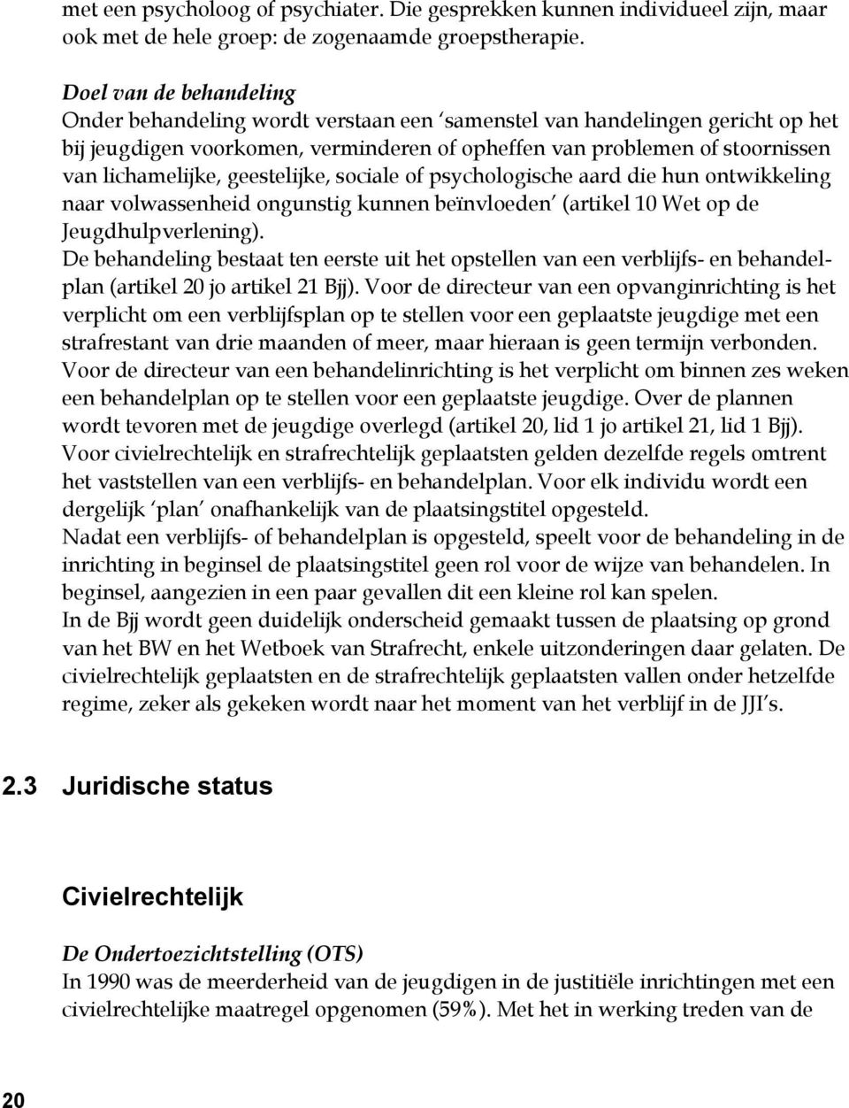 geestelijke, sociale of psychologische aard die hun ontwikkeling naar volwassenheid ongunstig kunnen beïnvloeden (artikel 10 Wet op de Jeugdhulpverlening).