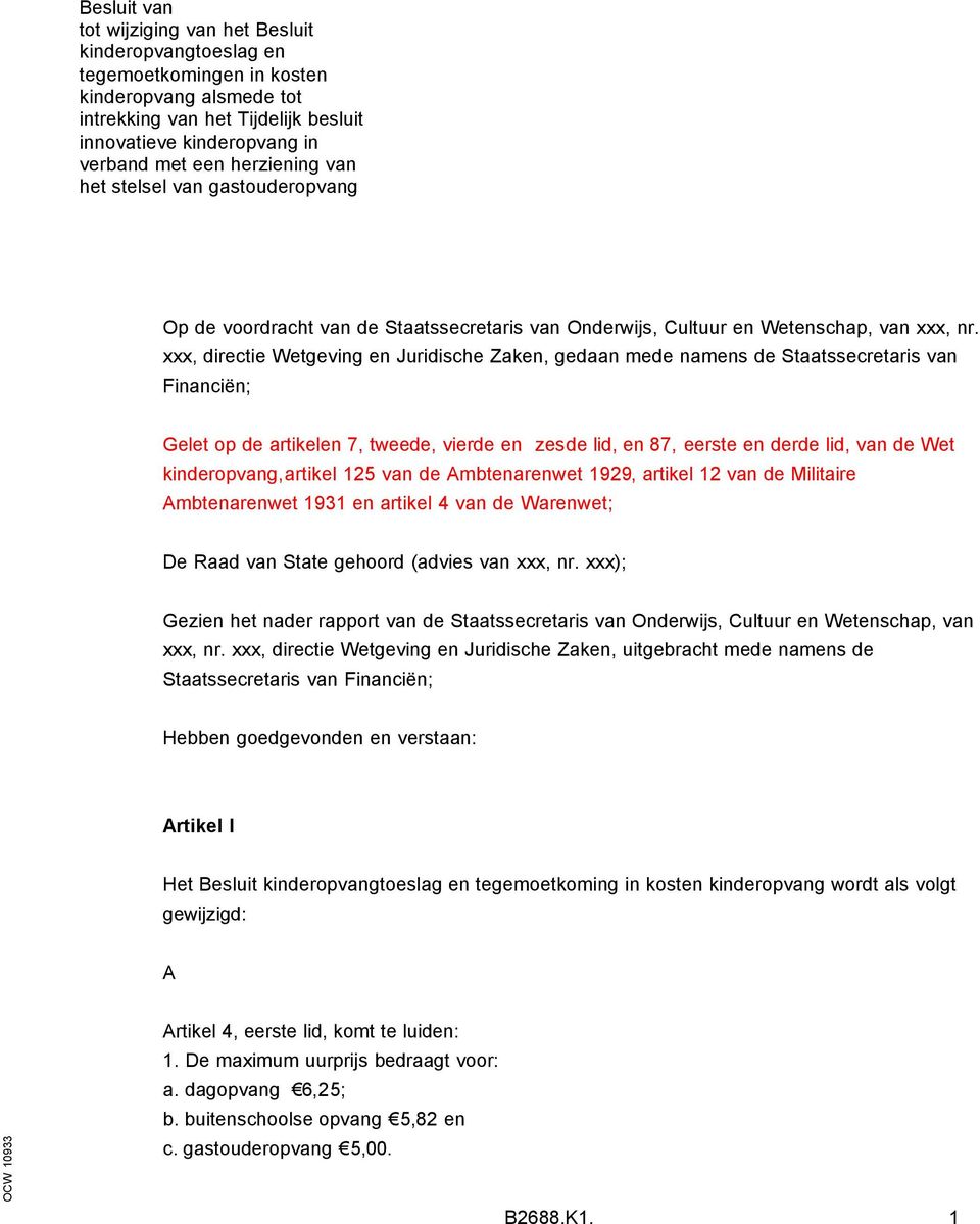 xxx, directie Wetgeving en Juridische Zaken, gedaan mede namens de Staatssecretaris van Financiën; Gelet op de artikelen 7, tweede, vierde en zesde lid, en 87, eerste en derde lid, van de Wet