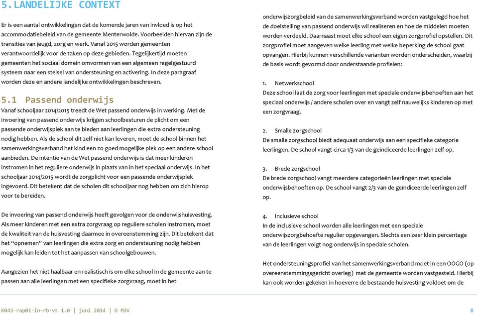 Tegelijkertijd moeten gemeenten het sociaal domein omvormen van een algemeen regelgestuurd systeem naar een stelsel van ondersteuning en activering.