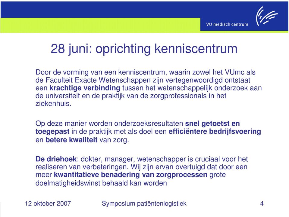 Op deze manier worden onderzoeksresultaten snel getoetst en toegepast in de praktijk met als doel een efficiëntere bedrijfsvoering en betere kwaliteit van zorg.