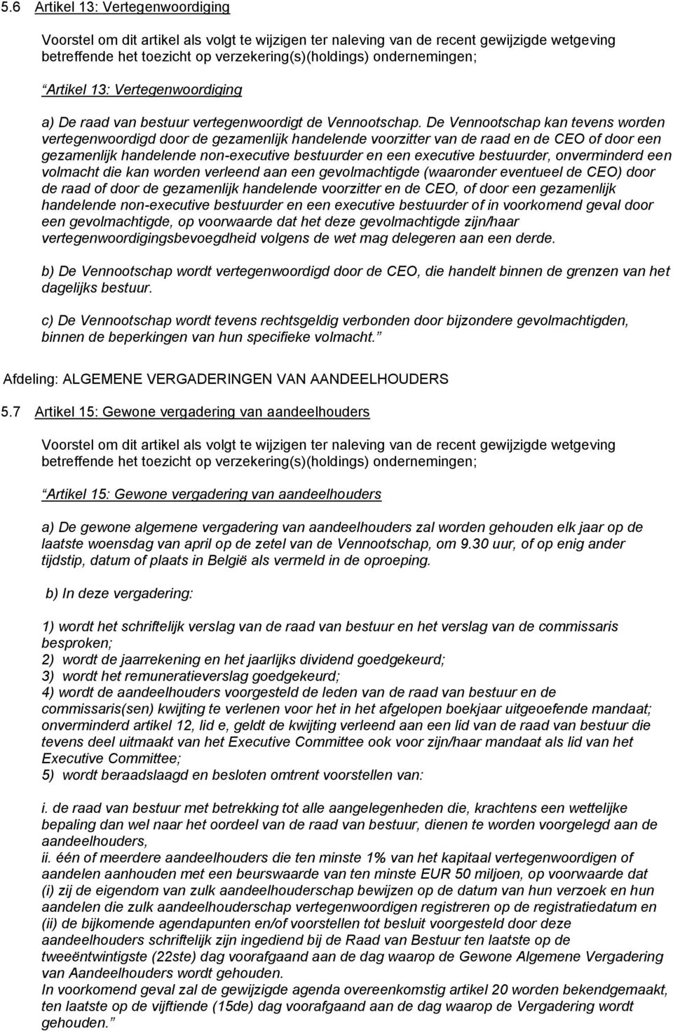 De Vennootschap kan tevens worden vertegenwoordigd door de gezamenlijk handelende voorzitter van de raad en de CEO of door een gezamenlijk handelende non-executive bestuurder en een executive