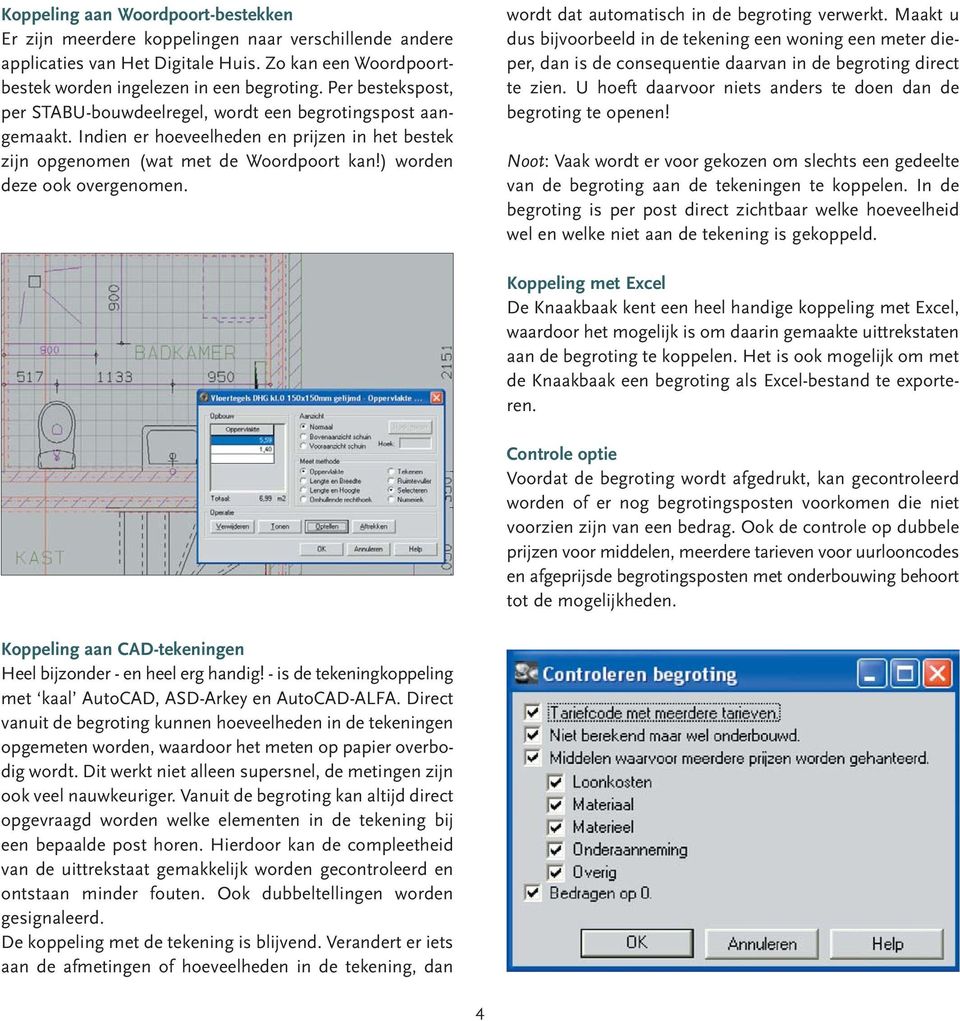 word da auomaisch in de begroing verwerk. Maak u dus bijvoorbeeld in de ekening een woning een meer dieper, dan is de consequenie daarvan in de begroing direc e zien.