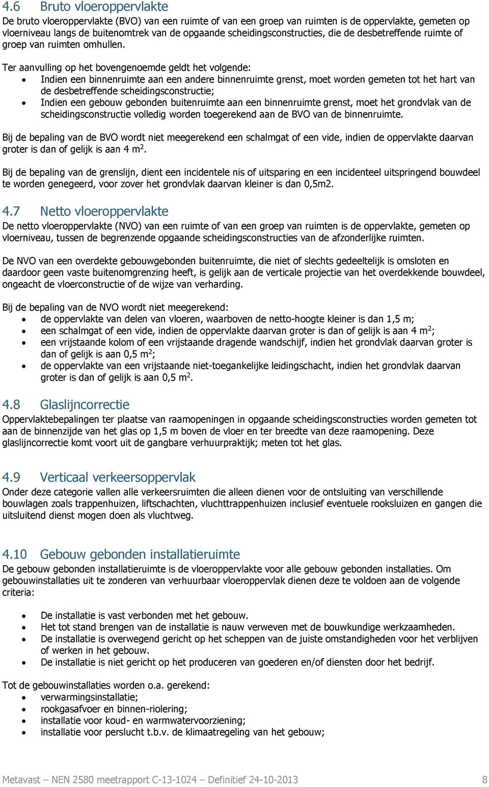 Ter aanvulling op het bovengenoemde geldt het volgende: Indien een binnenruimte aan een andere binnenruimte grenst, moet worden gemeten tot het hart van de desbetreffende scheidingsconstructie;