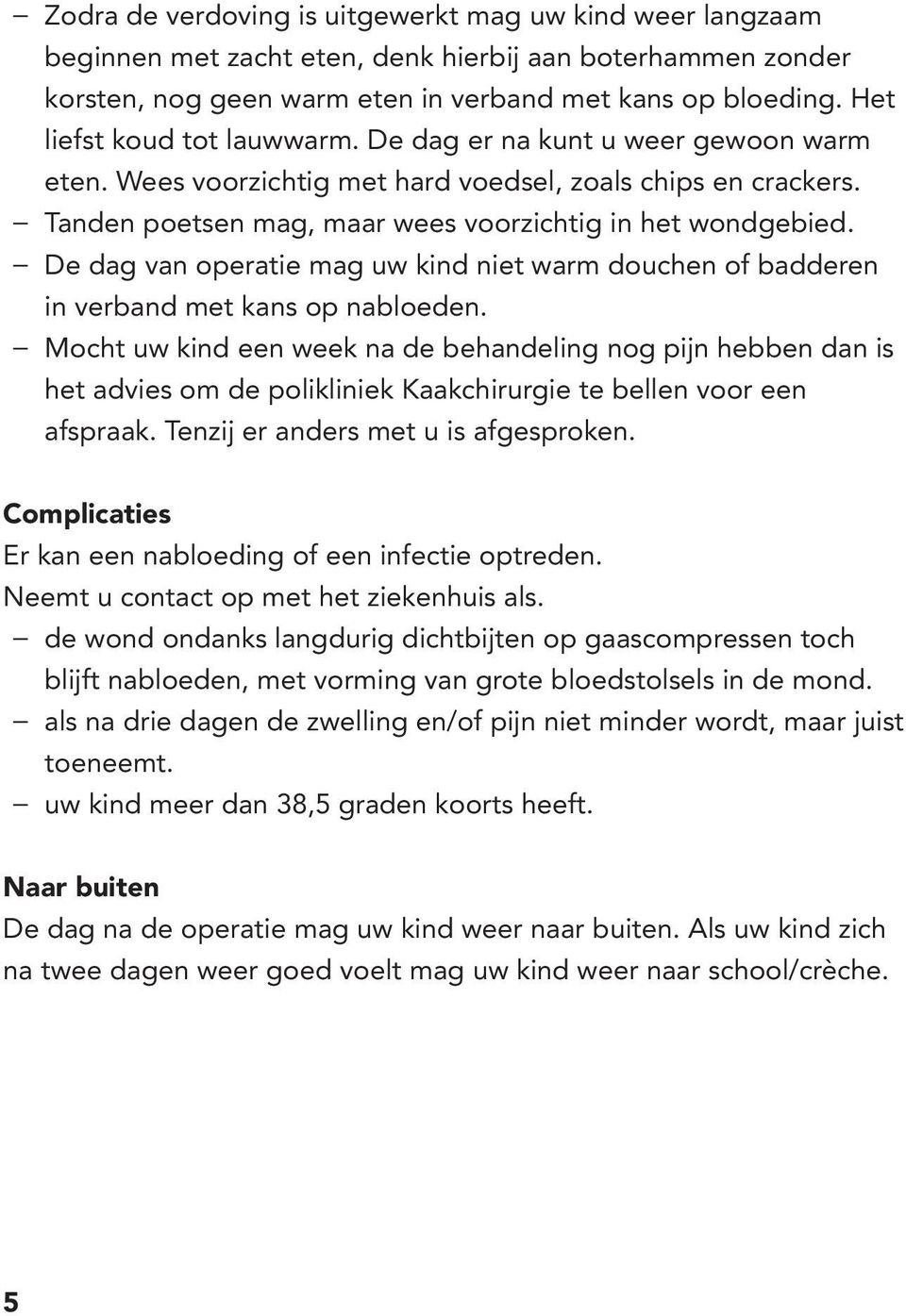 De dag van operatie mag uw kind niet warm douchen of badderen in verband met kans op nabloeden.