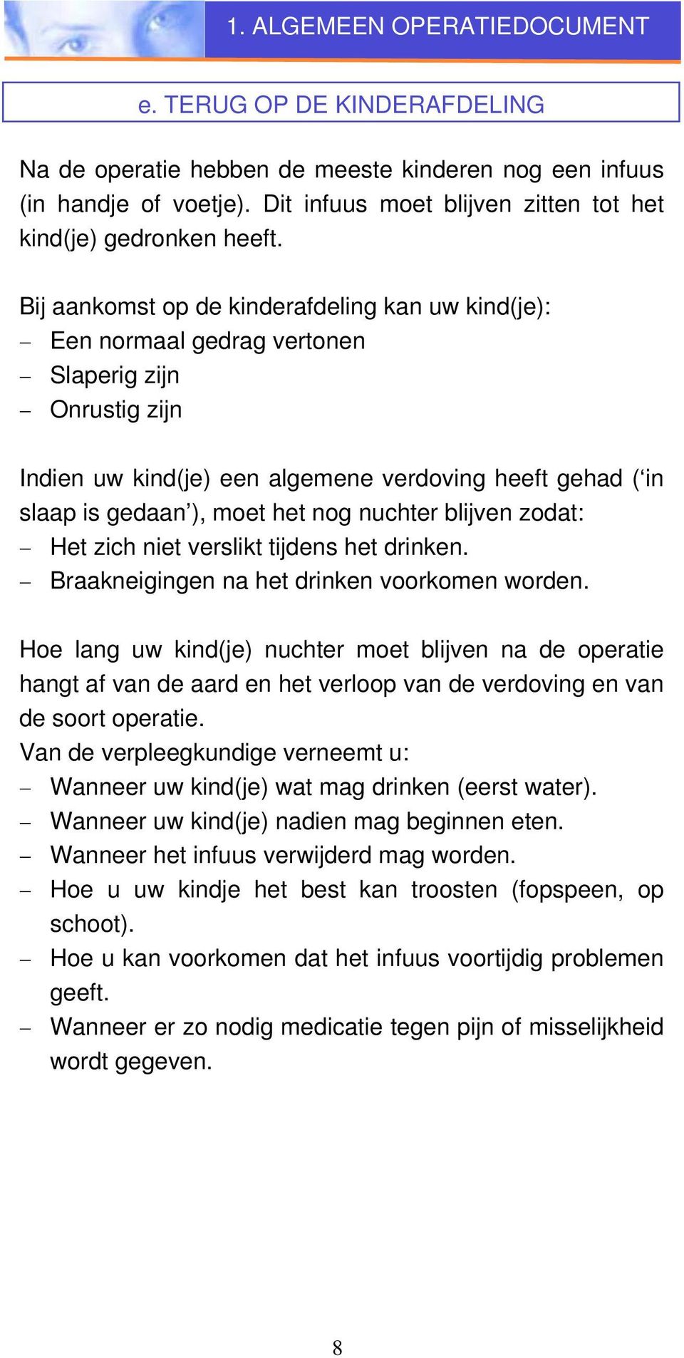 Bij aankomst op de kinderafdeling kan uw kind(je): Een normaal gedrag vertonen Slaperig zijn Onrustig zijn Indien uw kind(je) een algemene verdoving heeft gehad ( in slaap is gedaan ), moet het nog