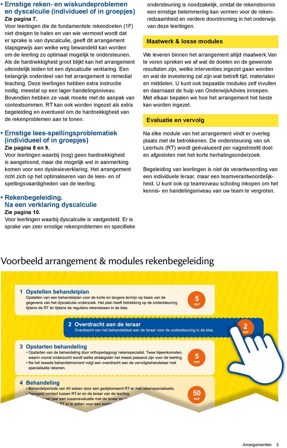 worden om de leerling zo optimaal mogelijk te ondersteunen. Als de hardnekkigheid groot blijkt kan het arrangement uiteindelijk leiden tot een dyscalculie verklaring.