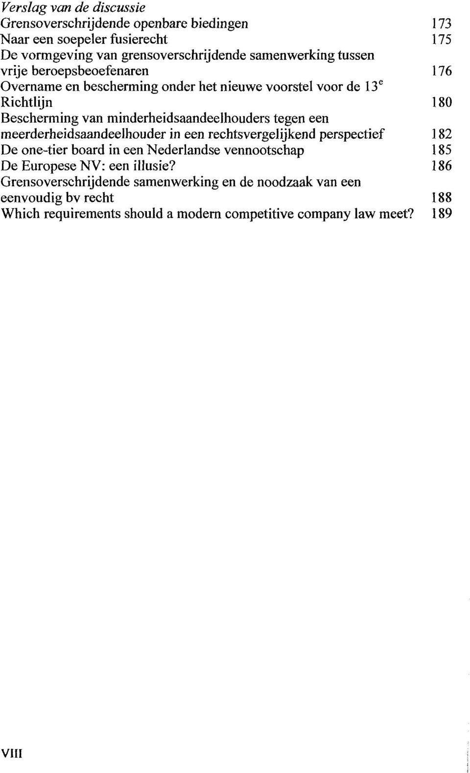 tegen een meerderheidsaandeelhouder in een rechtsvergelijkend perspectief 182 De one-tier board in een Nederlandse vennootschap 185 De Europese NV: een