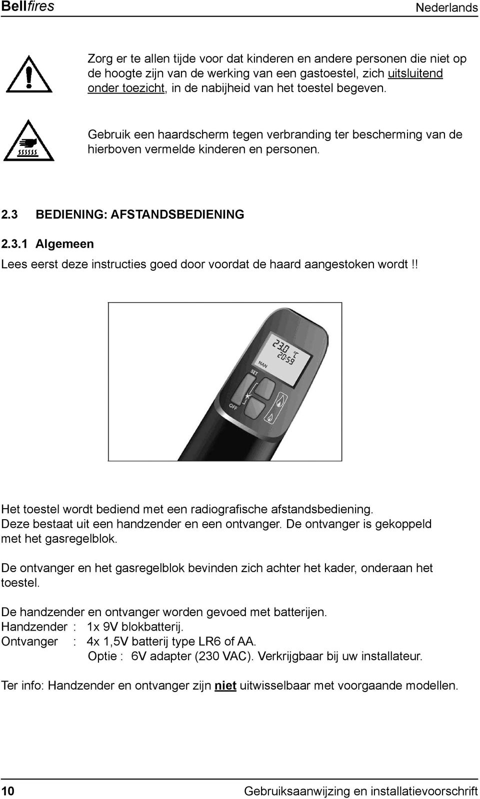 ! Het toestel wordt bediend met een radiografi sche afstandsbediening. Deze bestaat uit een handzender en een ontvanger. De ontvanger is gekoppeld met het gasregelblok.