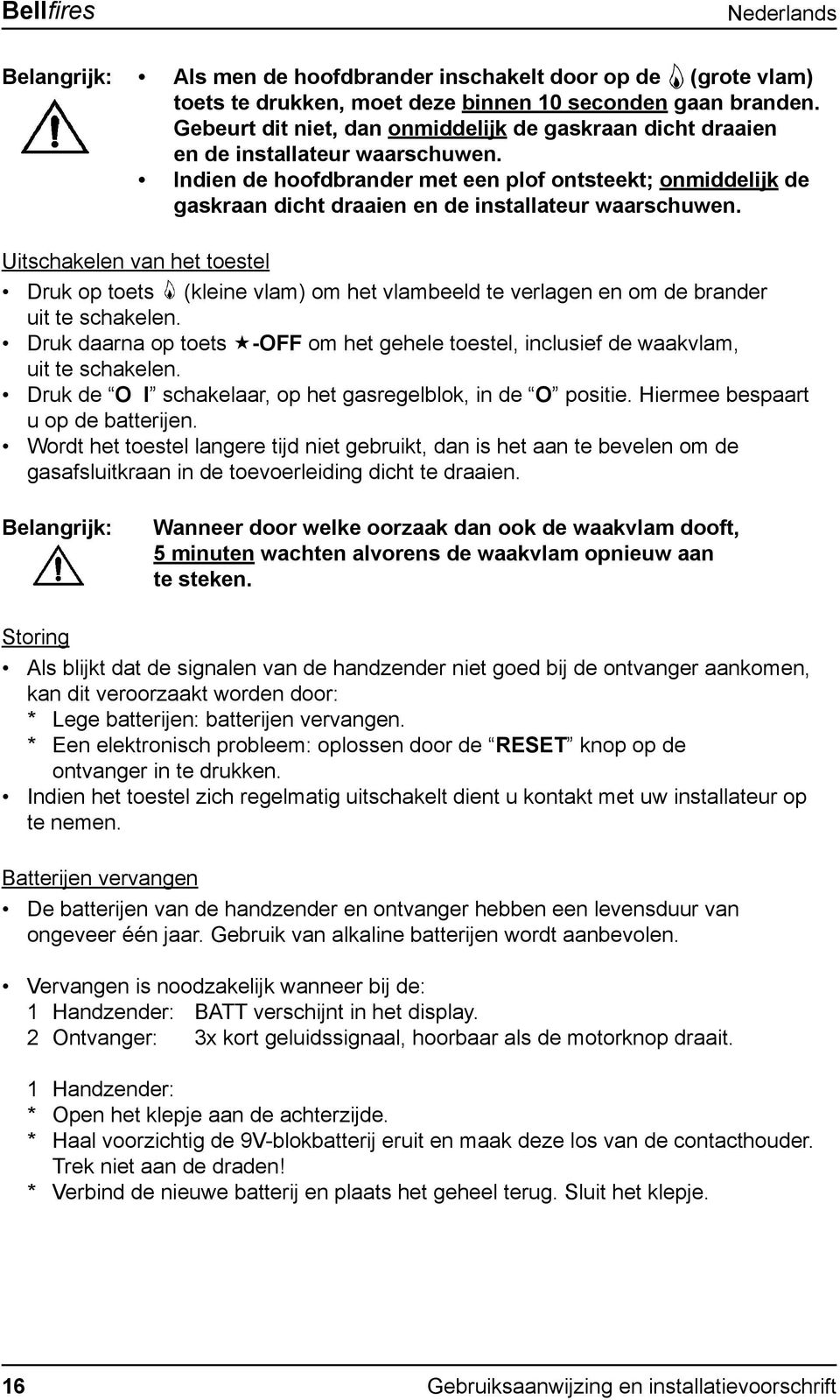 Indien de hoofdbrander met een plof ontsteekt; onmiddelijk de gaskraan dicht draaien en de installateur waarschuwen.