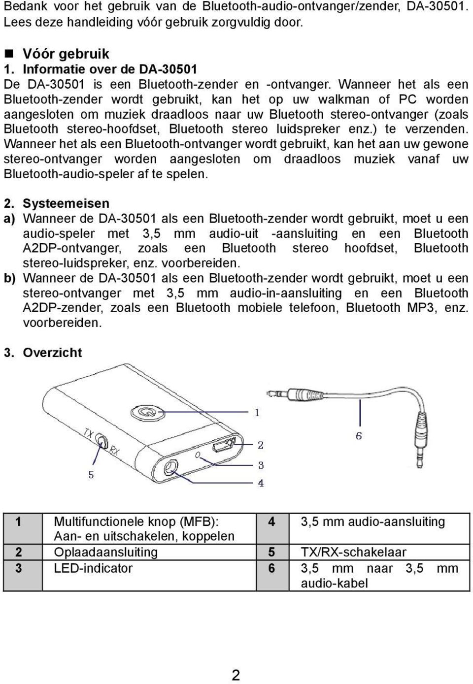 Wanneer het als een Bluetooth-zender wordt gebruikt, kan het op uw walkman of PC worden aangesloten om muziek draadloos naar uw Bluetooth stereo-ontvanger (zoals Bluetooth stereo-hoofdset, Bluetooth