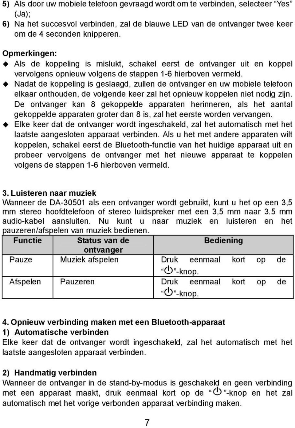 Nadat de koppeling is geslaagd, zullen de ontvanger en uw mobiele telefoon elkaar onthouden, de volgende keer zal het opnieuw koppelen niet nodig zijn.