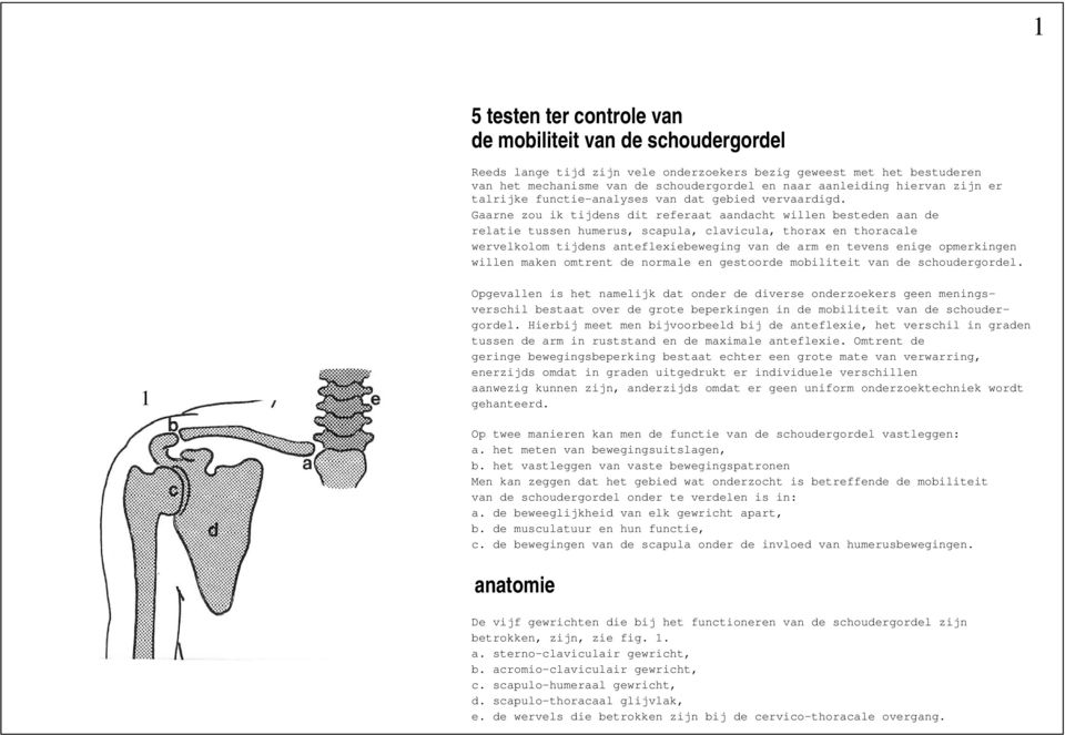 Gaarne zou ik tijdens dit referaat aandacht willen besteden aan de relatie tussen humerus, scapula, clavicula, thorax en thoracale wervelkolom tijdens anteflexiebeweging van de arm en tevens enige