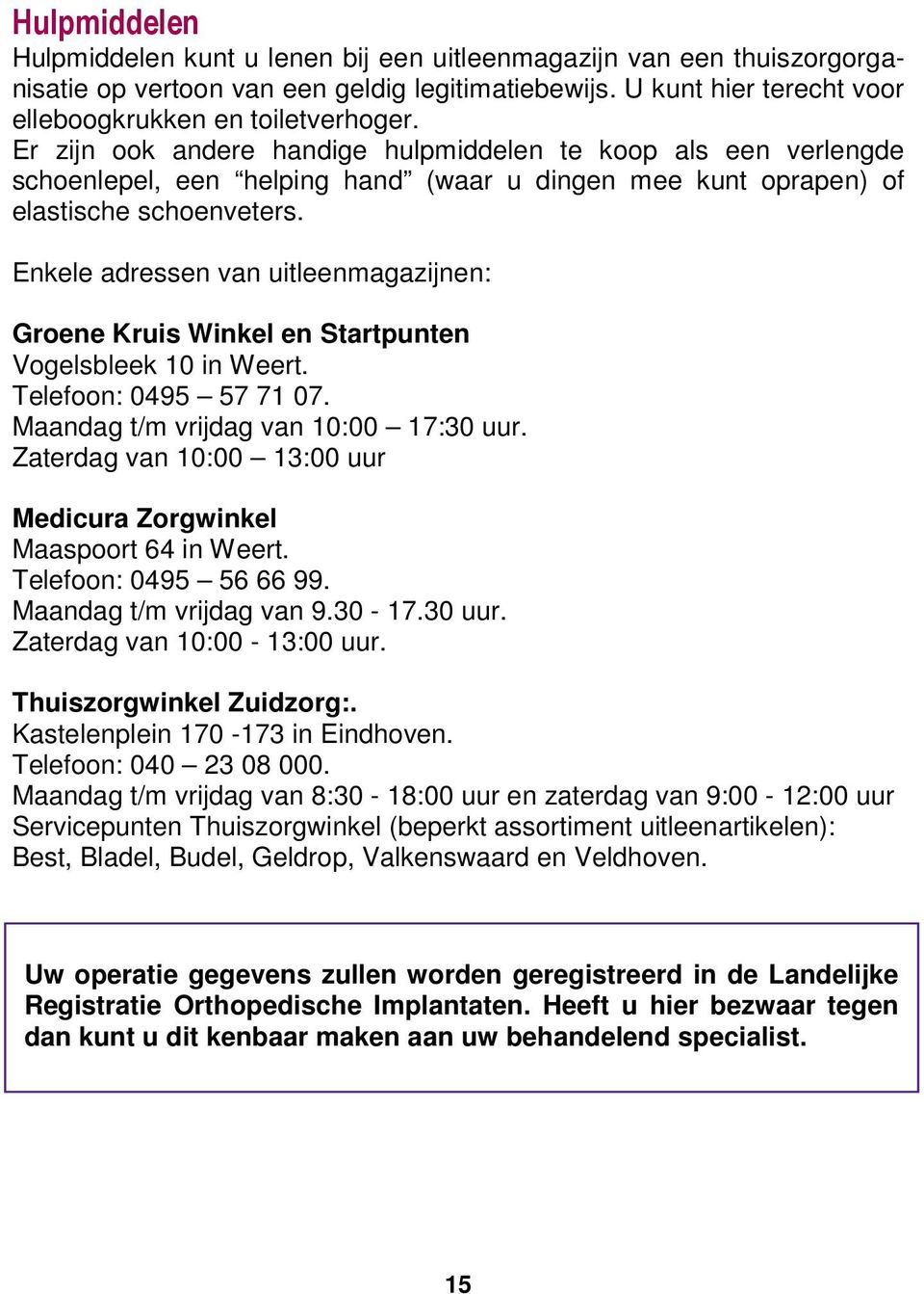Enkele adressen van uitleenmagazijnen: Groene Kruis Winkel en Startpunten Vogelsbleek 10 in Weert. Telefoon: 0495 57 71 07. Maandag t/m vrijdag van 10:00 17:30 uur.