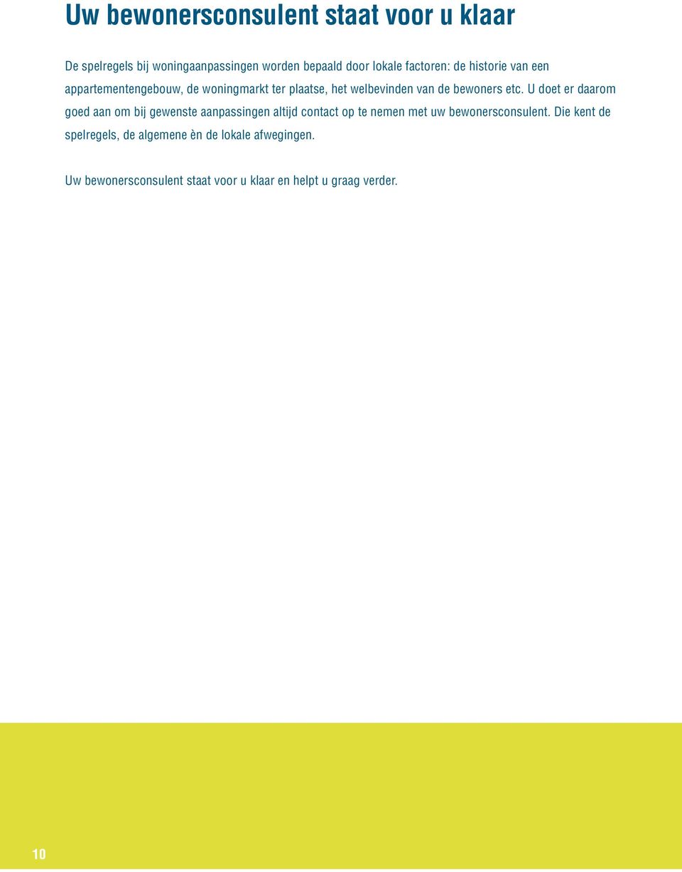 U doet er daarom goed aan om bij gewenste aanpassingen altijd contact op te nemen met uw bewonersconsulent.