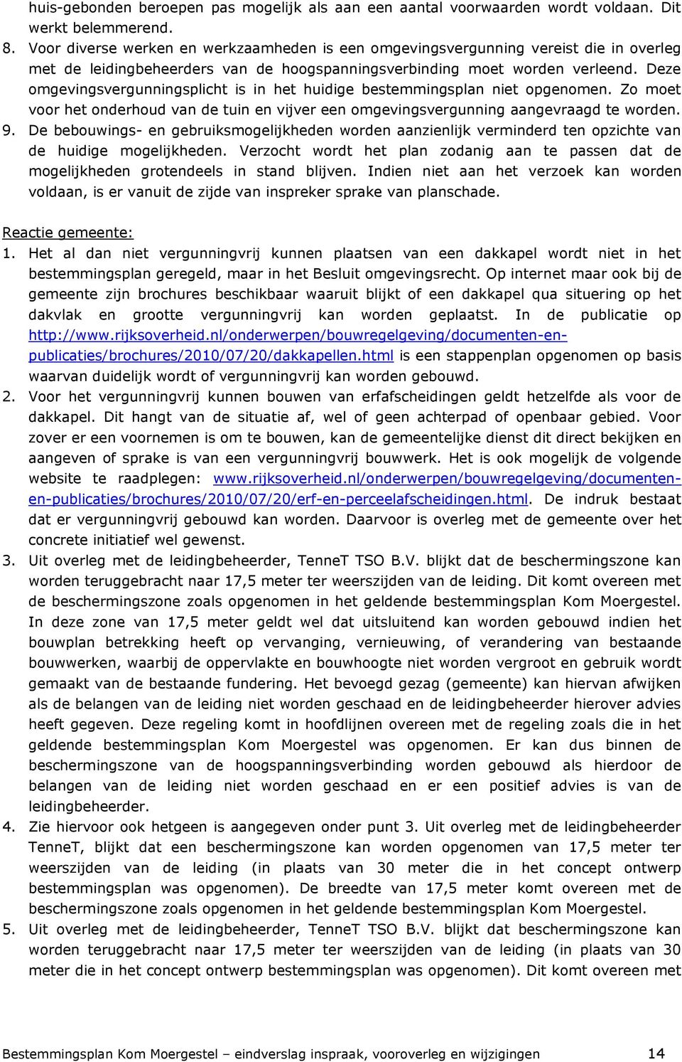 Deze omgevingsvergunningsplicht is in het huidige bestemmingsplan niet opgenomen. Zo moet voor het onderhoud van de tuin en vijver een omgevingsvergunning aangevraagd te worden. 9.