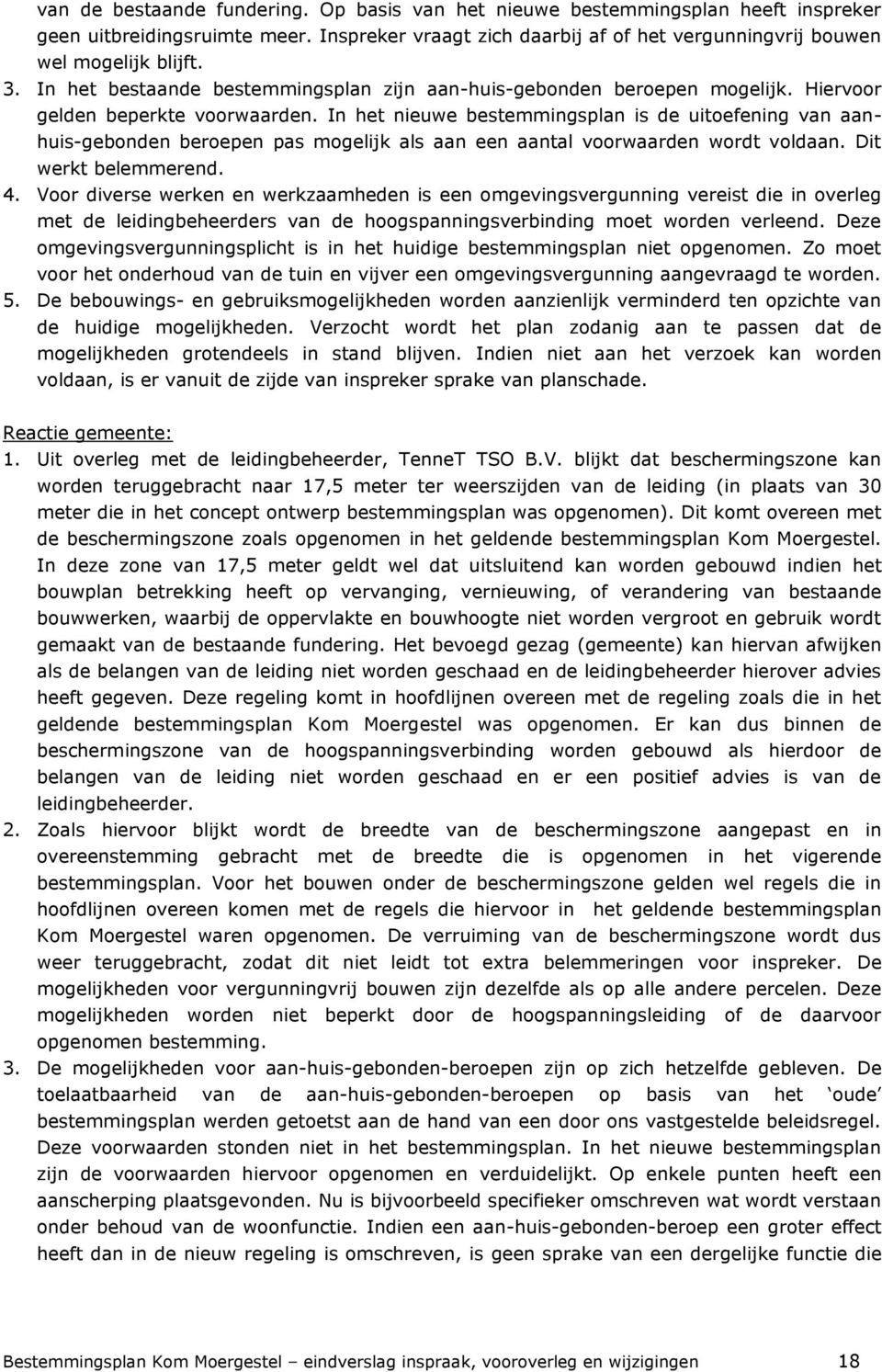 In het nieuwe bestemmingsplan is de uitoefening van aanhuis-gebonden beroepen pas mogelijk als aan een aantal voorwaarden wordt voldaan. Dit werkt belemmerend. 4.