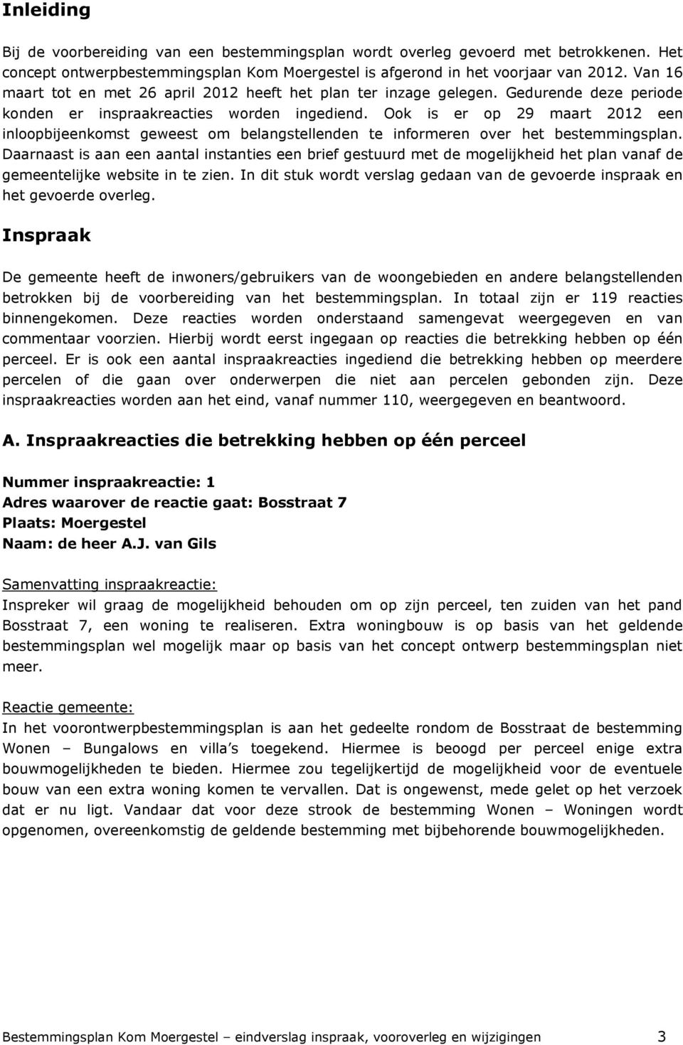 Ook is er op 29 maart 2012 een inloopbijeenkomst geweest om belangstellenden te informeren over het bestemmingsplan.