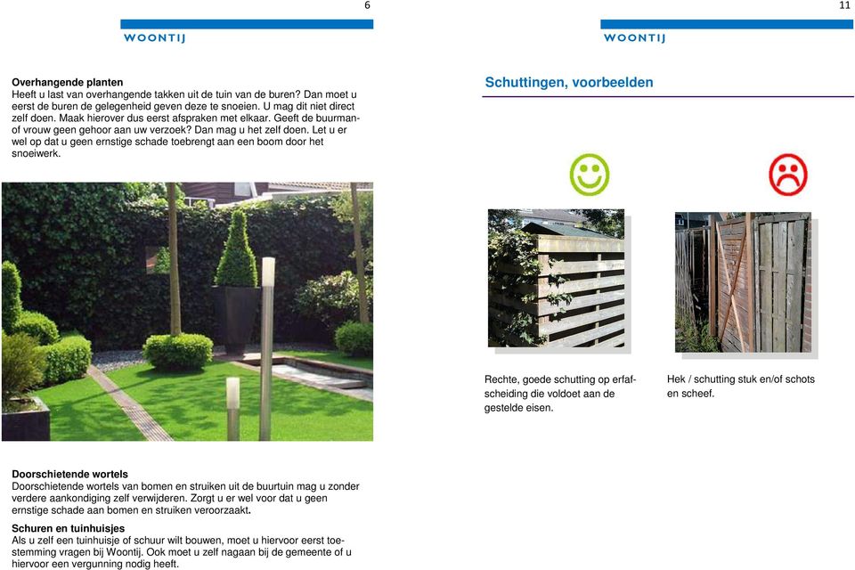 Let u er wel op dat u geen ernstige schade toebrengt aan een boom door het snoeiwerk. Schuttingen, voorbeelden Rechte, goede schutting op erfafscheiding die voldoet aan de gestelde eisen.