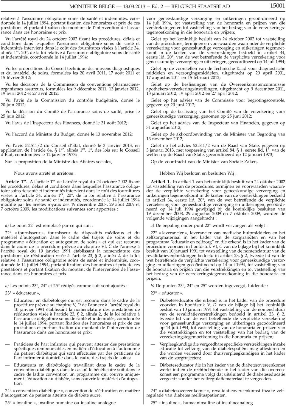 de l interventin de l assurance dans ces hnraires et prix; Vu l arrêté ryal du 24 ctbre 2002 fixant les prcédures, délais et cnditins dans lesquelles l assurance bligatire sins de santé et indemnités