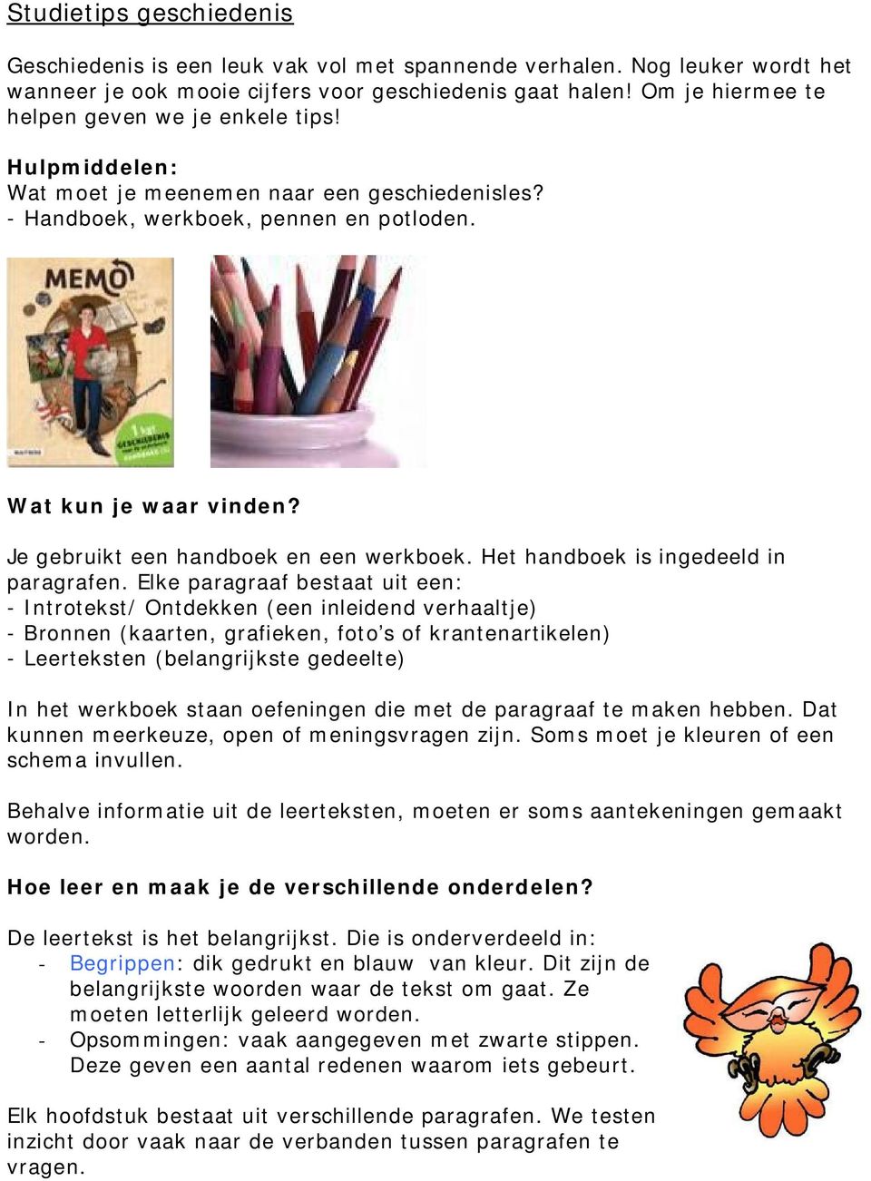 Je gebruikt een handboek en een werkboek. Het handboek is ingedeeld in paragrafen.