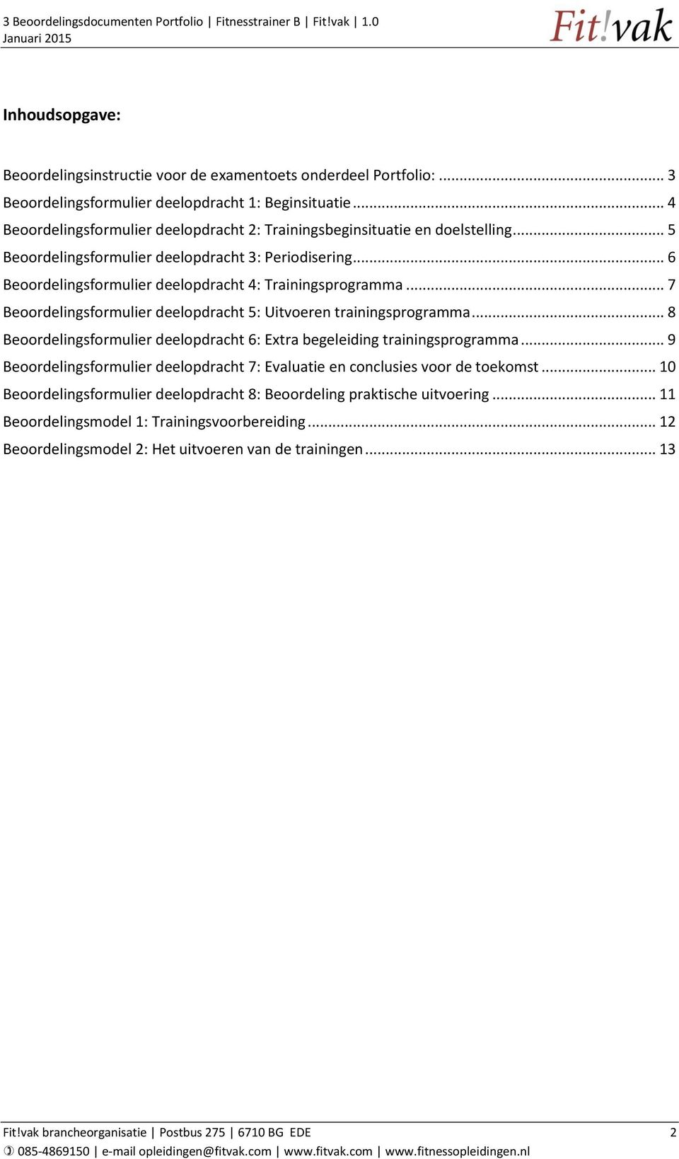 .. 7 Beoordelingsformulier deelopdracht 5: Uitvoeren trainingsprogramma... 8 Beoordelingsformulier deelopdracht 6: Extra begeleiding trainingsprogramma.