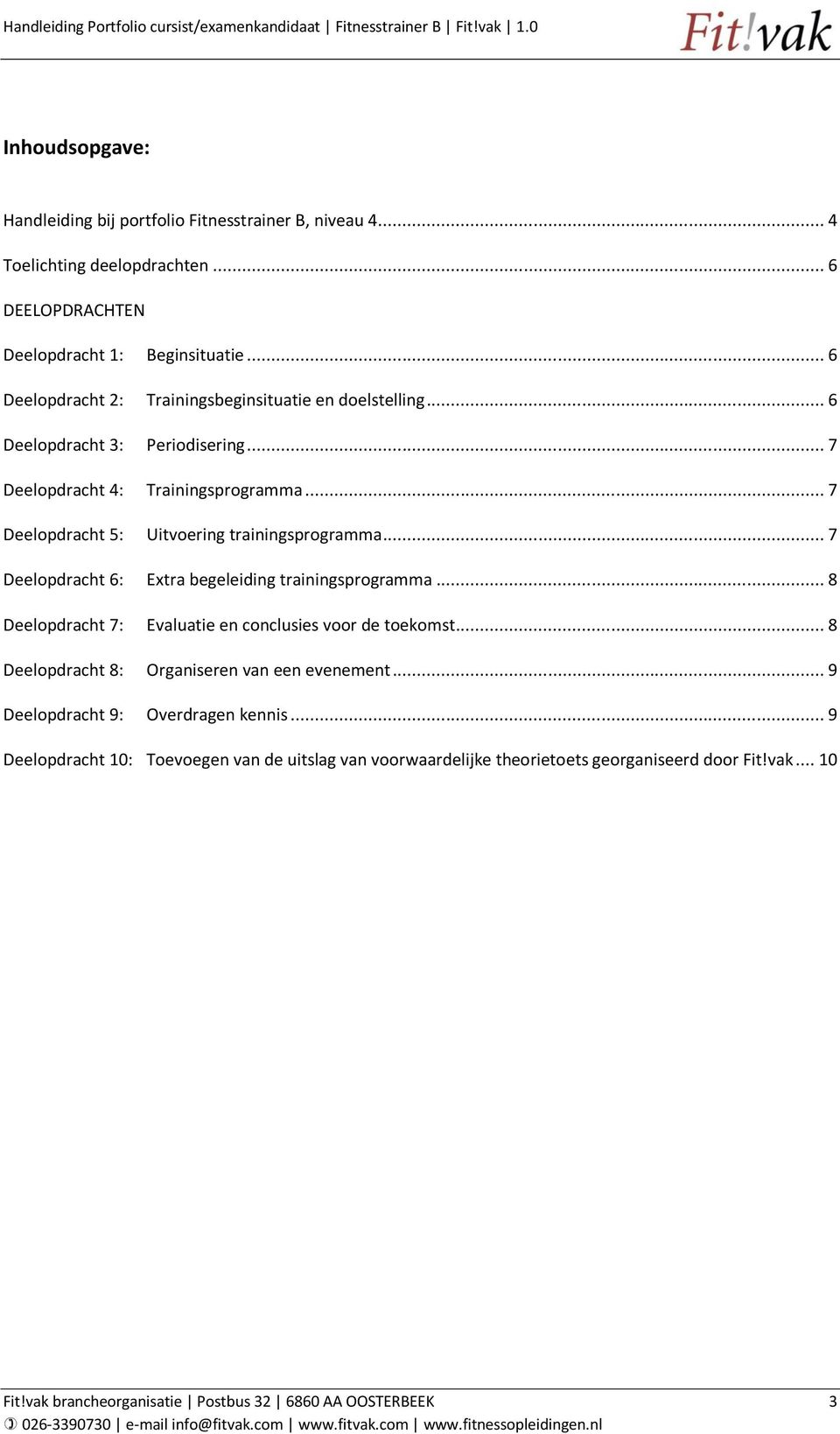 .. 7 Deelopdracht 5: Uitvoering trainingsprogramma... 7 Deelopdracht 6: Extra begeleiding trainingsprogramma... 8 Deelopdracht 7: Evaluatie en conclusies voor de toekomst.