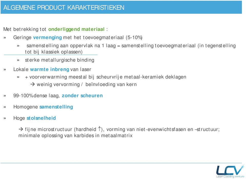 laser» + voorverwarming meestal bij scheurvrije metaal-keramiek deklagen weinig vervorming / beïnvloeding van kern» 99-100% dense laag, zonder scheuren»