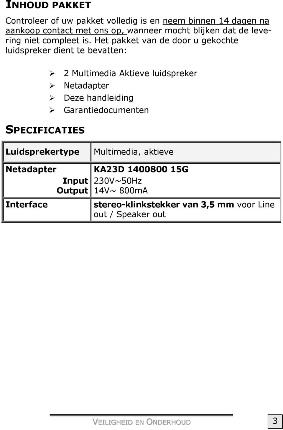 Het pakket van de door u gekochte luidspreker dient te bevatten: 2 Multimedia Aktieve luidspreker Netadapter Deze handleiding